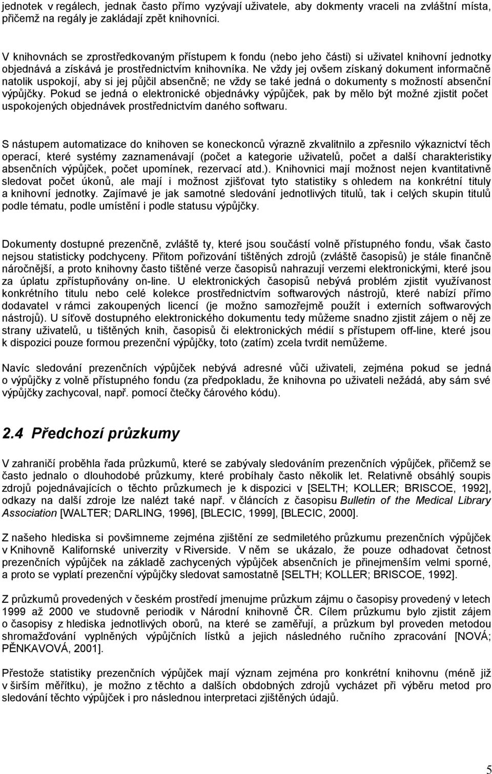 Ne vždy jej ovšem získaný dokument informačně natolik uspokojí, aby si jej půjčil absenčně; ne vždy se také jedná o dokumenty s možností absenční výpůjčky.