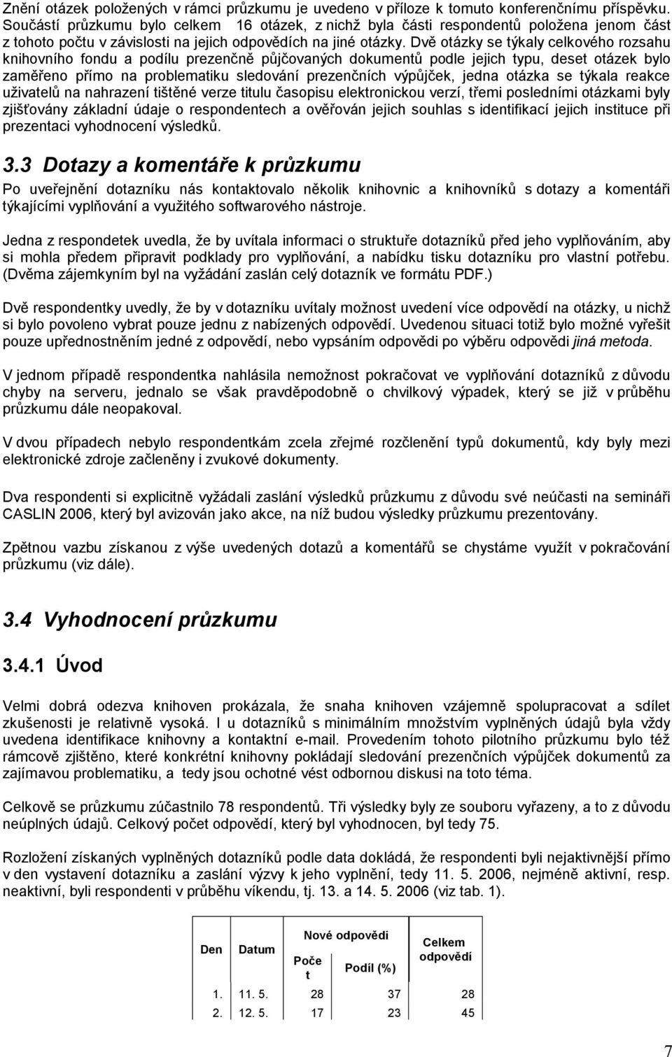 Dvě otázky se týkaly celkového rozsahu knihovního fondu a podílu prezenčně půjčovaných dokumentů podle jejich typu, deset otázek bylo zaměřeno přímo na problematiku sledování prezenčních výpůjček,