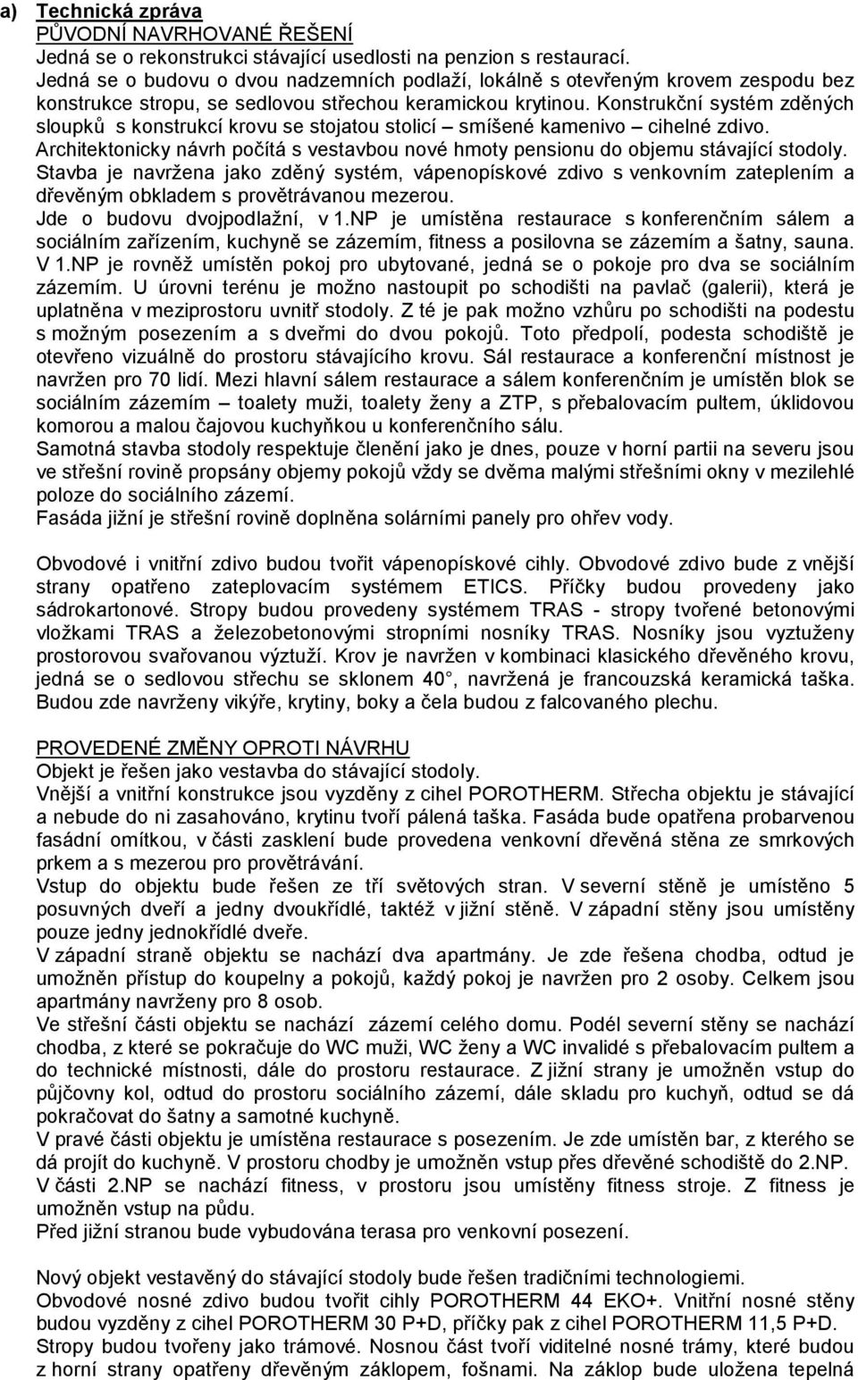 Konstrukční systém zděných sloupků s konstrukcí krovu se stojatou stolicí smíšené kamenivo cihelné zdivo. Architektonicky návrh počítá s vestavbou nové hmoty pensionu do objemu stávající stodoly.