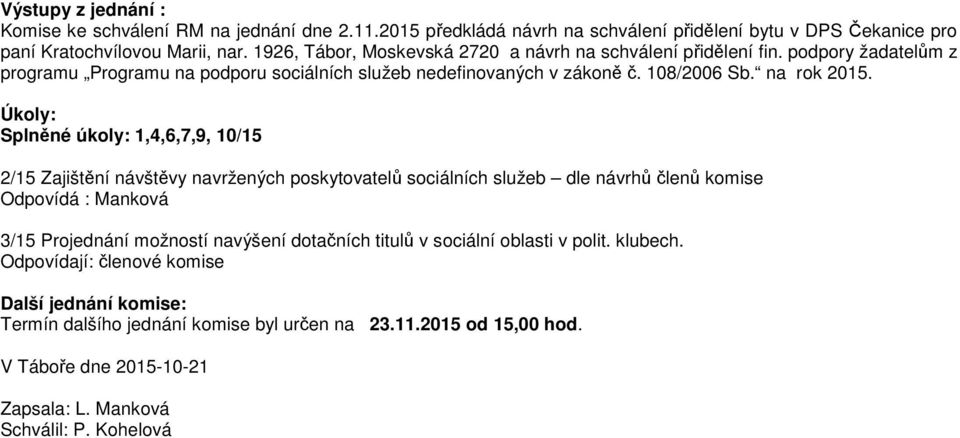 Úkoly: Splněné úkoly: 1,4,6,7,9, 10/15 2/15 Zajištění návštěvy navržených poskytovatelů sociálních služeb dle návrhů členů komise Odpovídá : Manková 3/15 Projednání možností navýšení