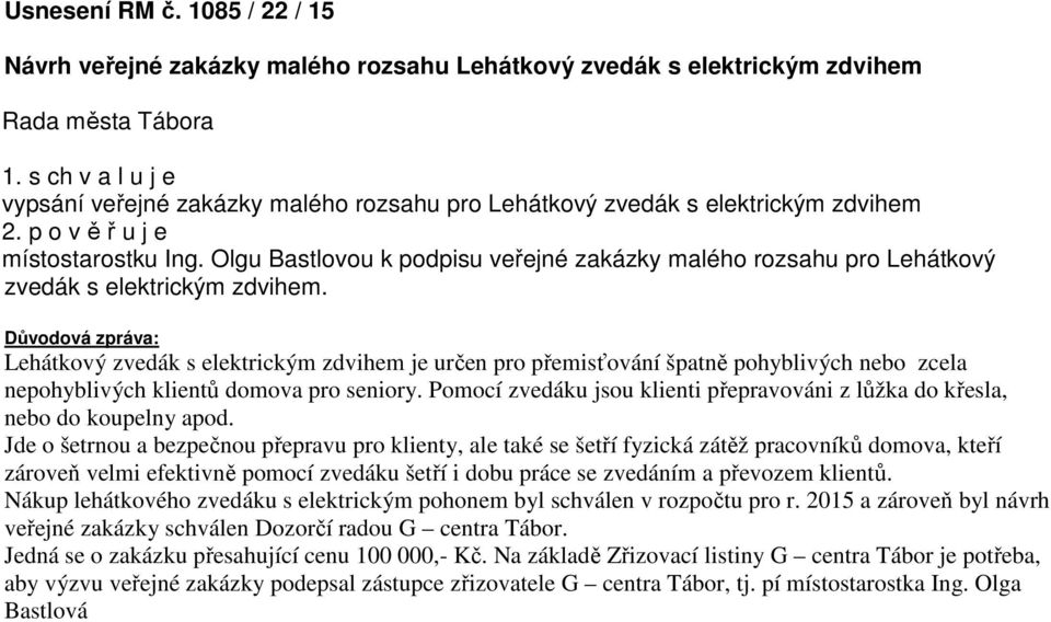 Olgu Bastlovou k podpisu veřejné zakázky malého rozsahu pro Lehátkový zvedák s elektrickým zdvihem.