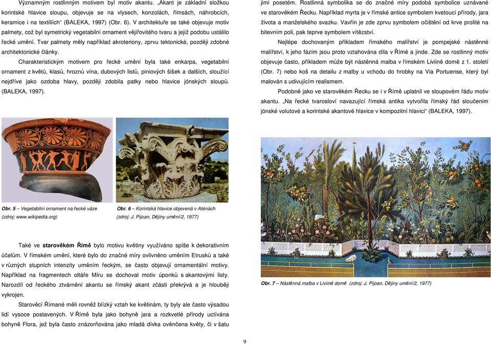 Tvar palmety měly například akroteriony, zprvu tektonické, později zdobné architektonické články.