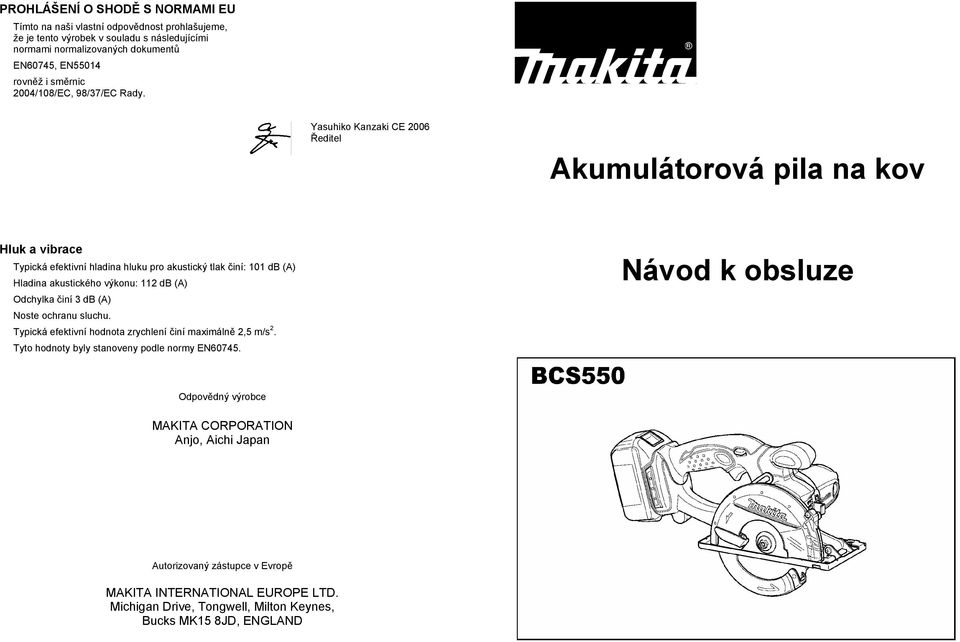 Yasuhiko Kanzaki CE 2006 editel Akumulátorová pila na kov Hluk a vibrace Typická efektivní hladina hluku pro akustický tlak iní: 101 db (A) Hladina akustického výkonu: 112 db (A) Odchylka