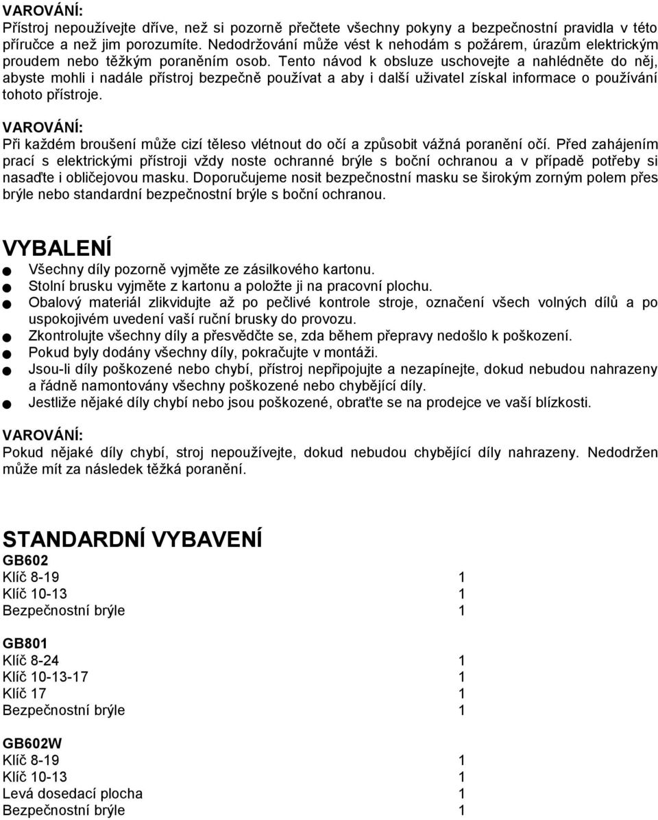 Tento návod k obsluze uschovejte a nahlédněte do něj, abyste mohli i nadále přístroj bezpečně používat a aby i další uživatel získal informace o používání tohoto přístroje.