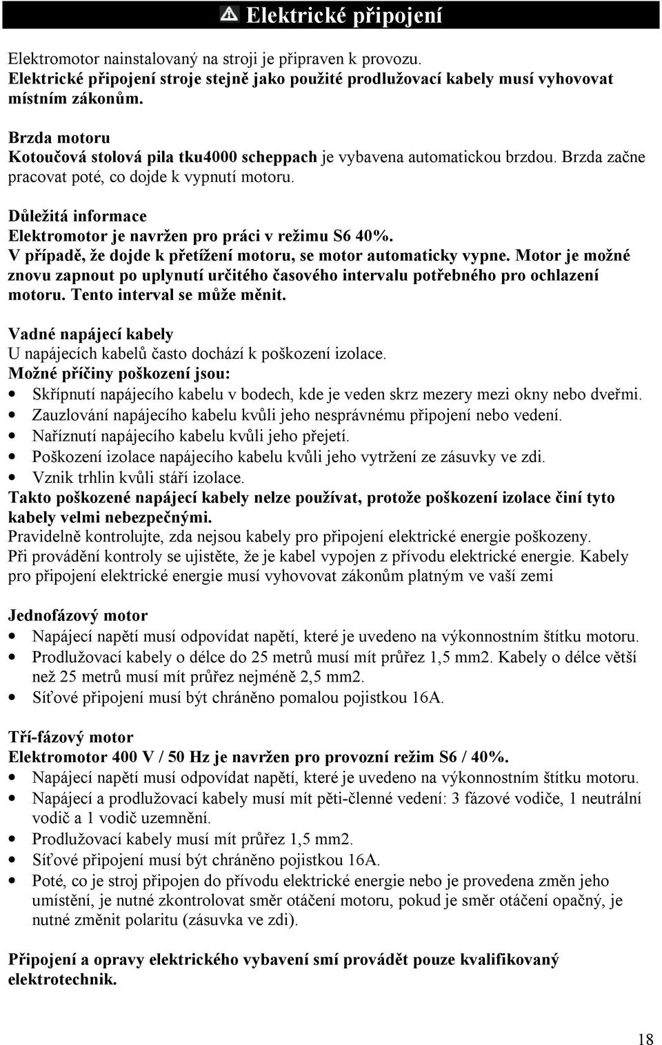 Důležitá informace Elektromotor je navržen pro práci v režimu S6 40%. V případě, že dojde k přetížení motoru, se motor automaticky vypne.