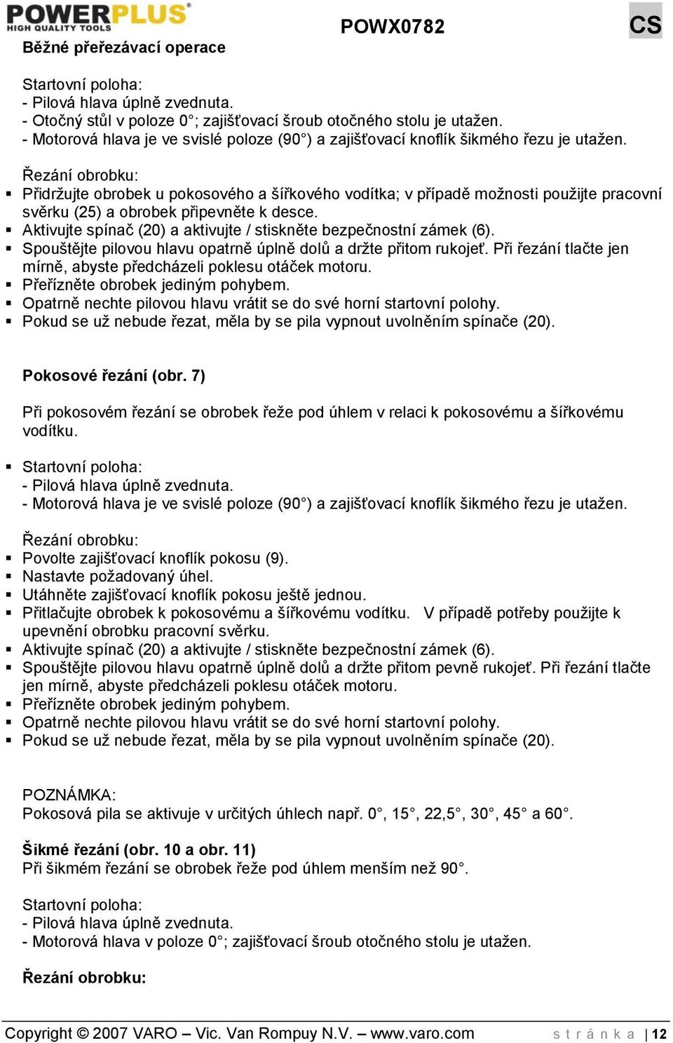 Řezání obrobku: Přidržujte obrobek u pokosového a šířkového vodítka; v případě možnosti použijte pracovní svěrku (25) a obrobek připevněte k desce.