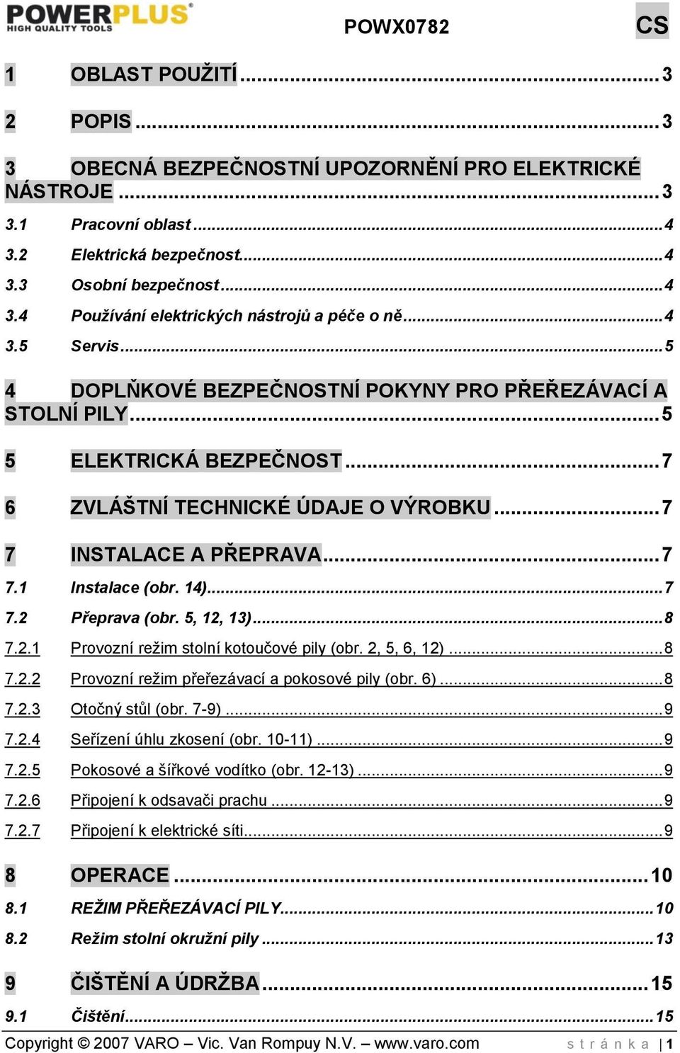 14)... 7 7.2 Přeprava (obr. 5, 12, 13)... 8 7.2.1 Provozní režim stolní kotoučové pily (obr. 2, 5, 6, 12)... 8 7.2.2 Provozní režim přeřezávací a pokosové pily (obr. 6)... 8 7.2.3 Otočný stůl (obr.