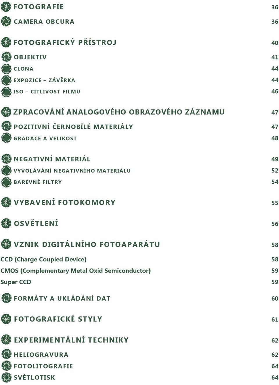 FILTRY 54 VYBAVENÍ FOTOKOMORY 55 OSVĚTLENÍ 56 VZNIK DIGITÁLNÍHO FOTOAPARÁTU 58 CCD (Charge Coupled Device) 58 CMOS (Complementary Metal Oxid