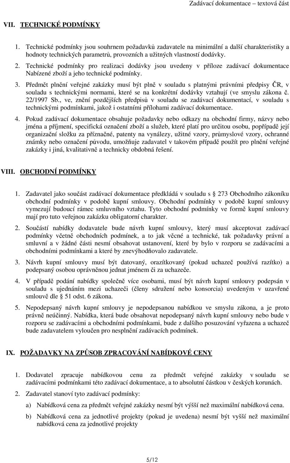 Předmět plnění veřejné zakázky musí být plně v souladu s platnými právními předpisy ČR, v souladu s technickými normami, které se na konkrétní dodávky vztahují (ve smyslu zákona č. 22/1997 Sb.