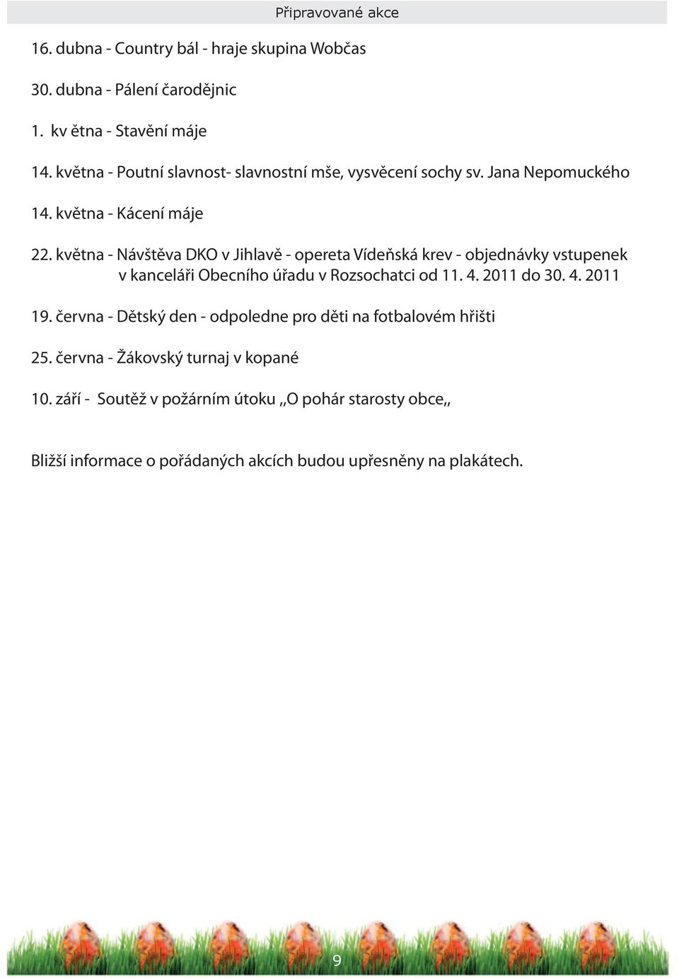 května - Návštěva DKO v Jihlavě - opereta Vídeňská krev - objednávky vstupenek v kanceláři Obecního úřadu v Rozsochatci od 11. 4. 2011 do 30. 4. 2011 19.