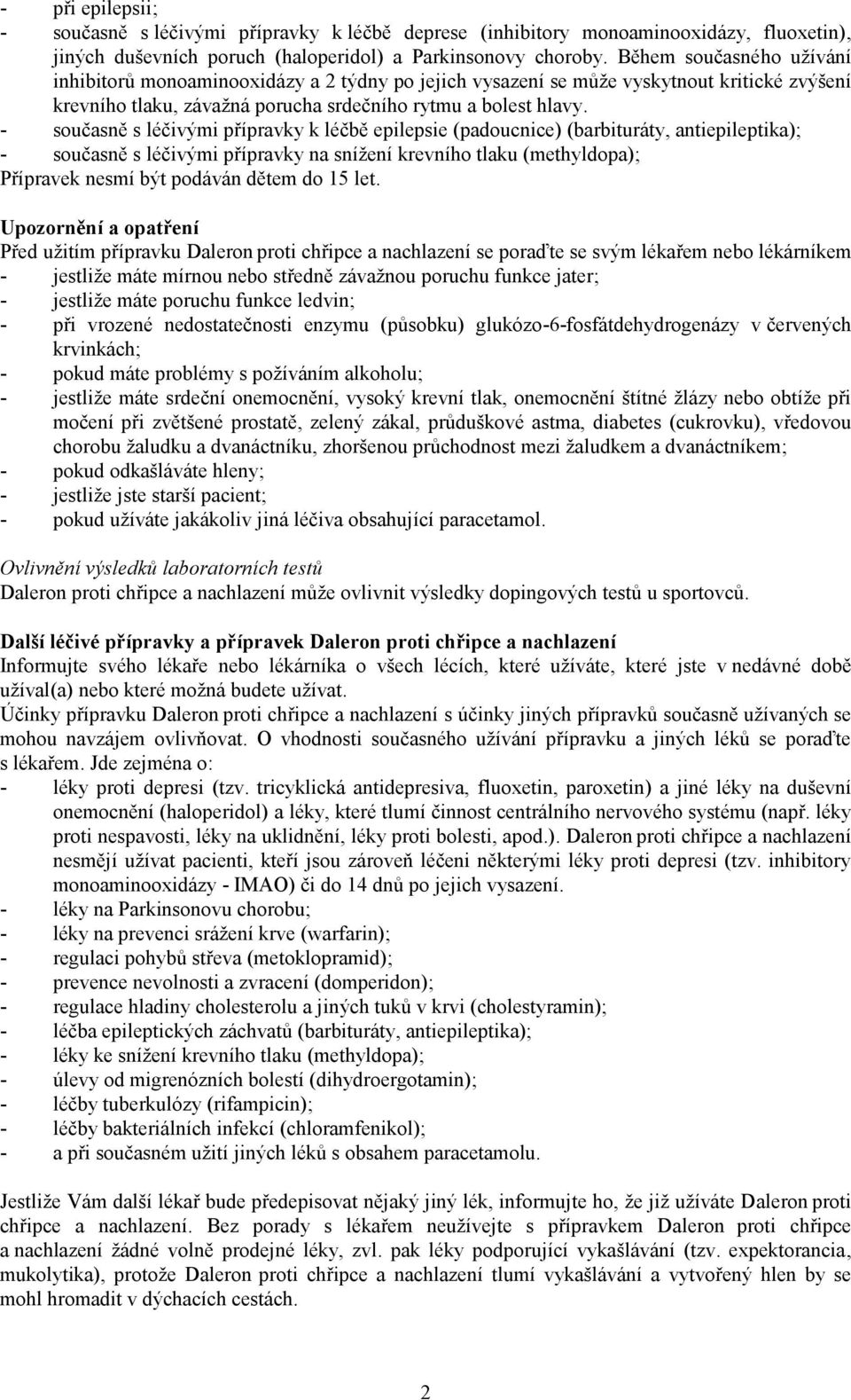 - současně s léčivými přípravky k léčbě epilepsie (padoucnice) (barbituráty, antiepileptika); - současně s léčivými přípravky na snížení krevního tlaku (methyldopa); Přípravek nesmí být podáván dětem