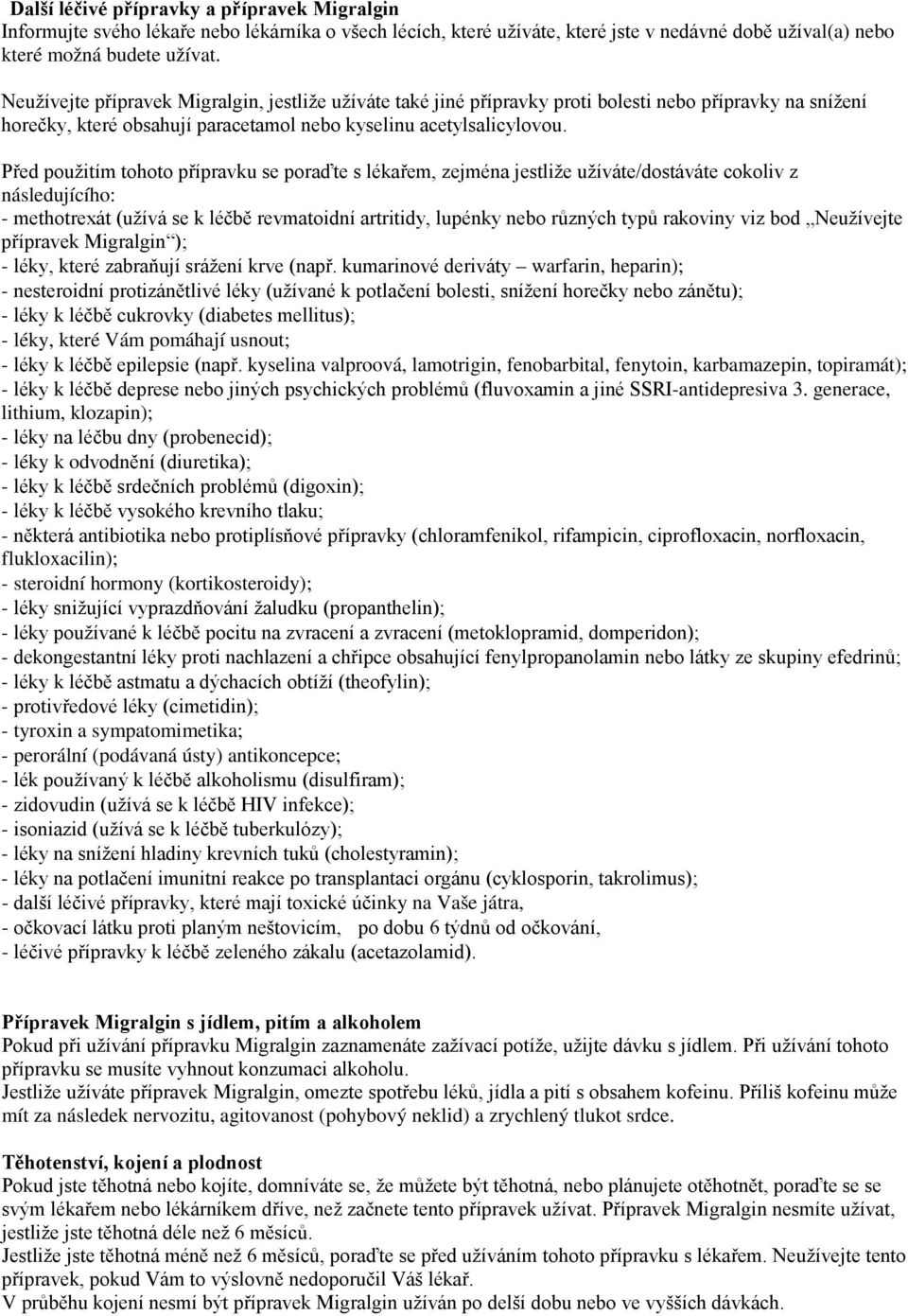 Před použitím tohoto přípravku se poraďte s lékařem, zejména jestliže užíváte/dostáváte cokoliv z následujícího: - methotrexát (užívá se k léčbě revmatoidní artritidy, lupénky nebo různých typů