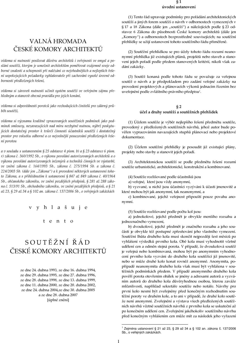 zároveň nutnosti učinit systém soutěží ve veřejném zájmu přehledným a stanovit obecná pravidla pro jejich konání, vědoma si odpovědnosti porotců jako rozhodujících činitelů pro zdárný průběh soutěží,