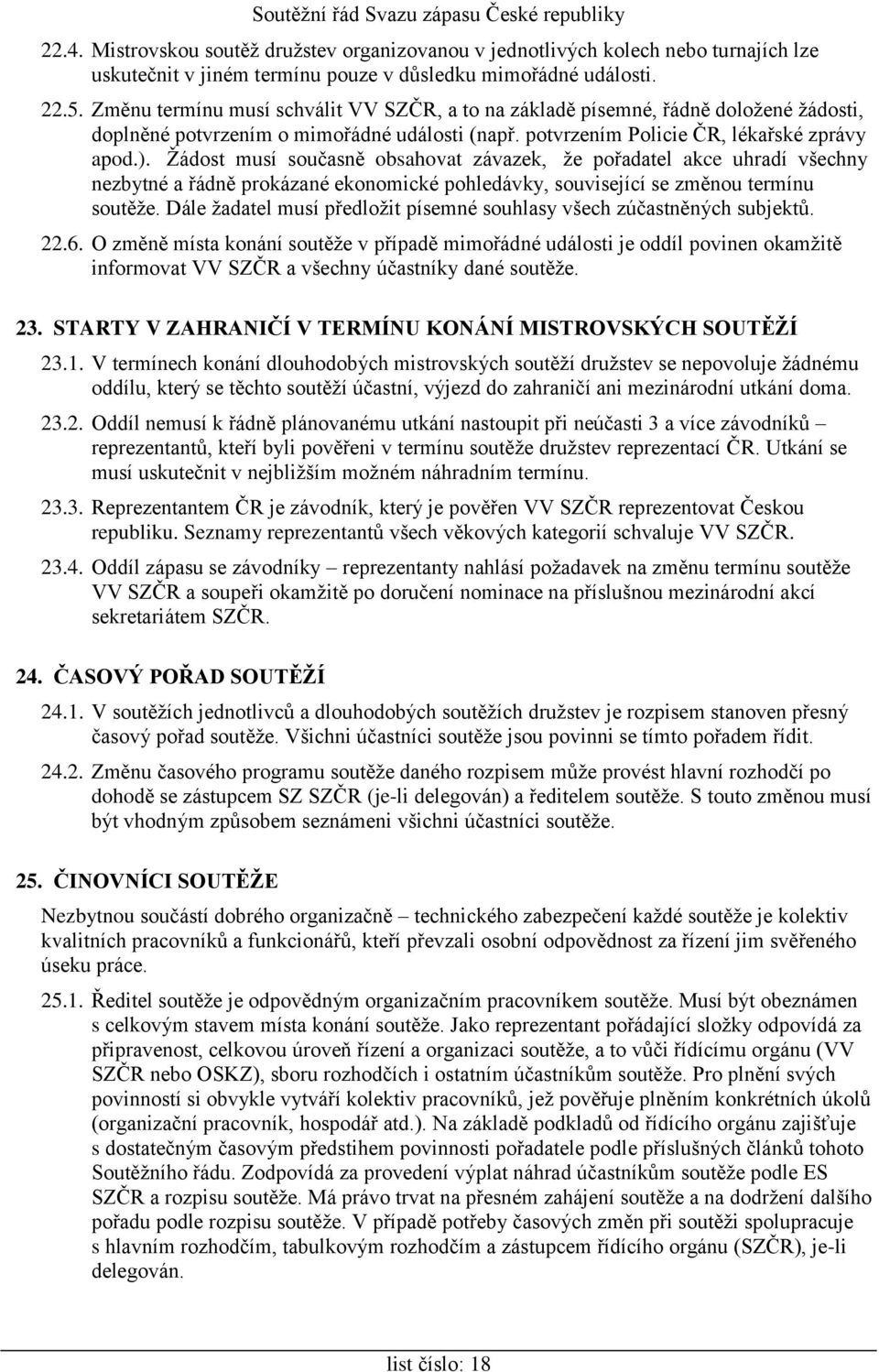 Žádost musí současně obsahovat závazek, že pořadatel akce uhradí všechny nezbytné a řádně prokázané ekonomické pohledávky, související se změnou termínu soutěže.