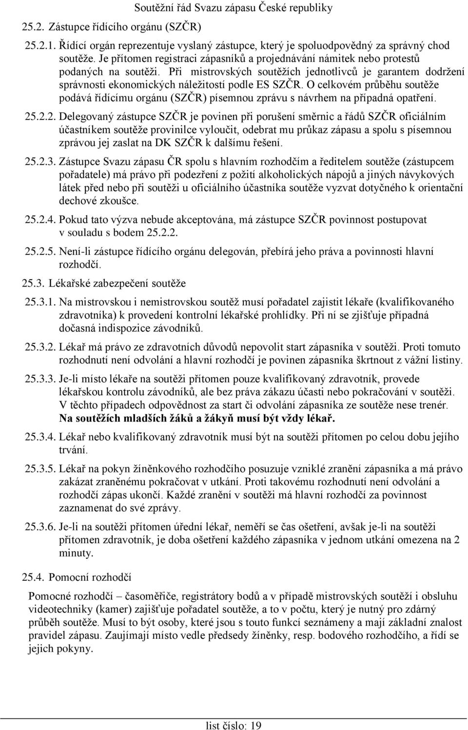 Při mistrovských soutěžích jednotlivců je garantem dodržení správnosti ekonomických náležitostí podle ES SZČR.