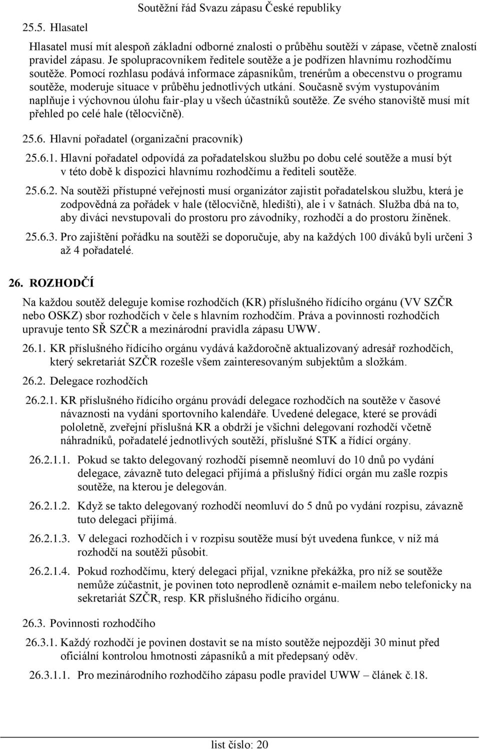 Pomocí rozhlasu podává informace zápasníkům, trenérům a obecenstvu o programu soutěže, moderuje situace v průběhu jednotlivých utkání.