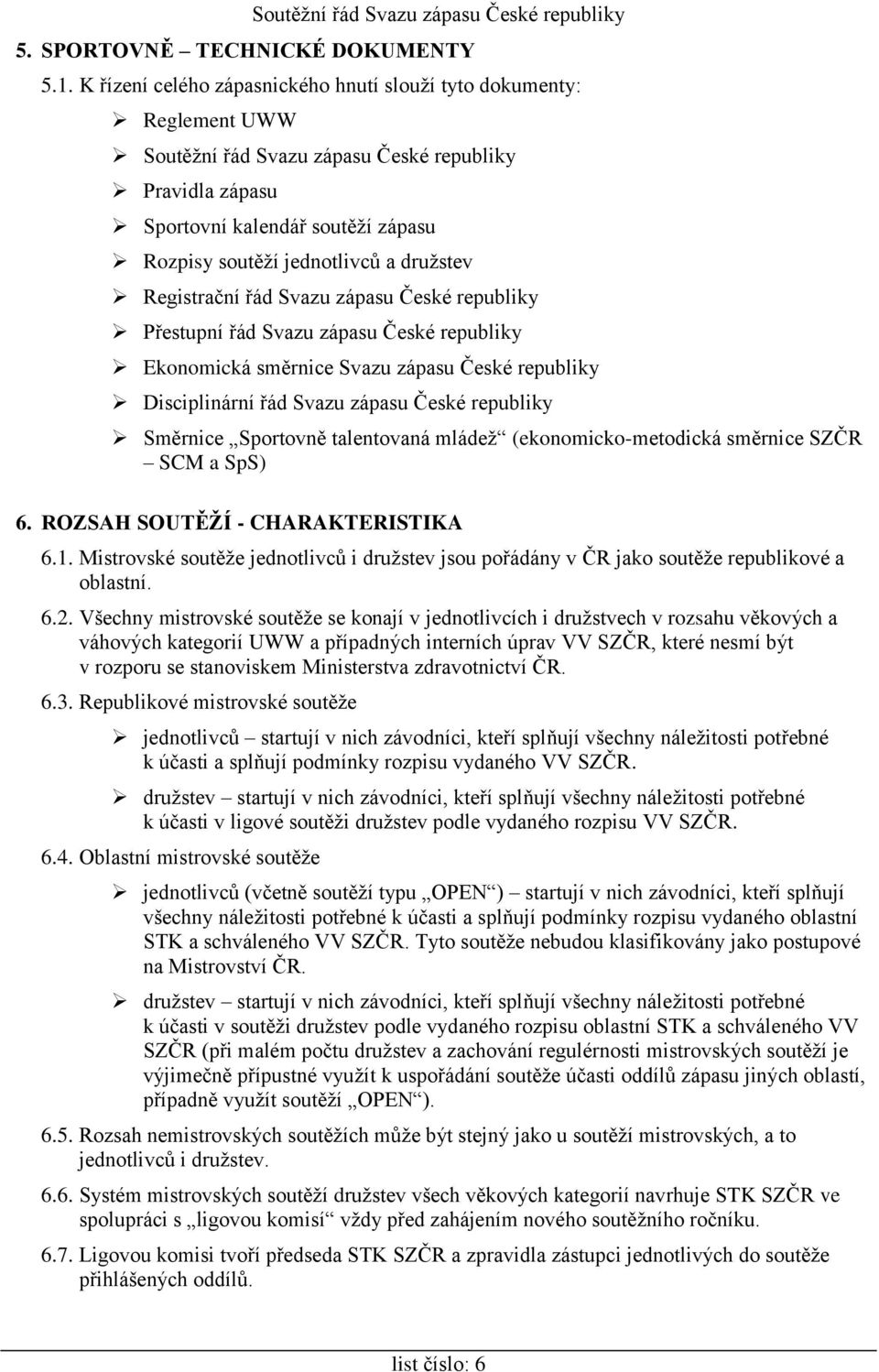 družstev Registrační řád Svazu zápasu České republiky Přestupní řád Svazu zápasu České republiky Ekonomická směrnice Svazu zápasu České republiky Disciplinární řád Svazu zápasu České republiky