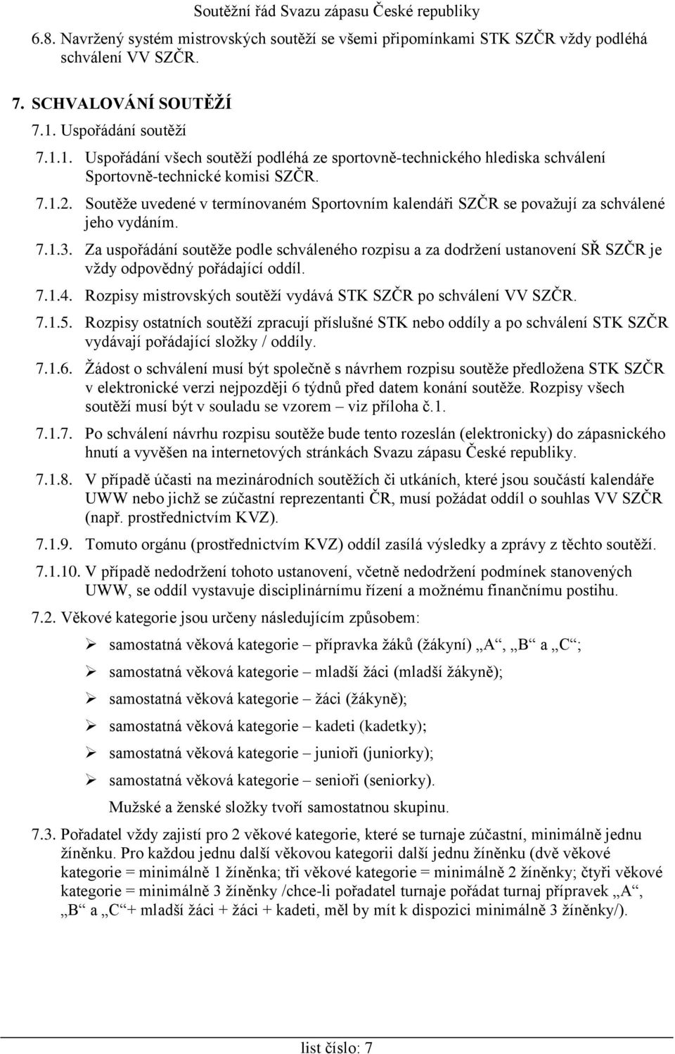 Soutěže uvedené v termínovaném Sportovním kalendáři SZČR se považují za schválené jeho vydáním. 7.1.3.