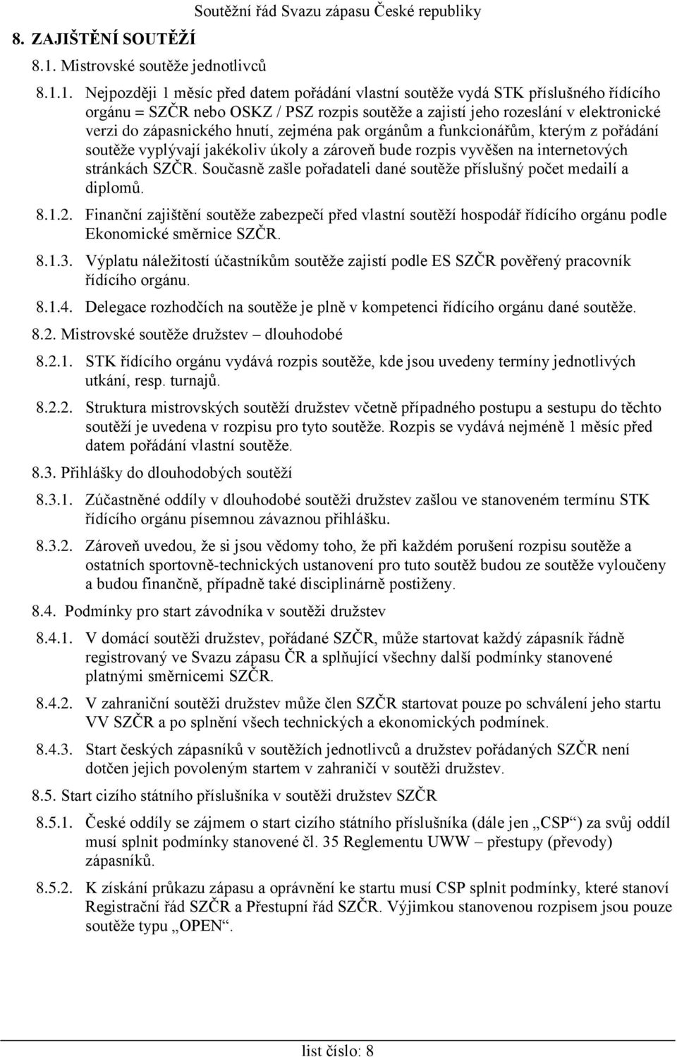 1. Nejpozději 1 měsíc před datem pořádání vlastní soutěže vydá STK příslušného řídícího orgánu = SZČR nebo OSKZ / PSZ rozpis soutěže a zajistí jeho rozeslání v elektronické verzi do zápasnického