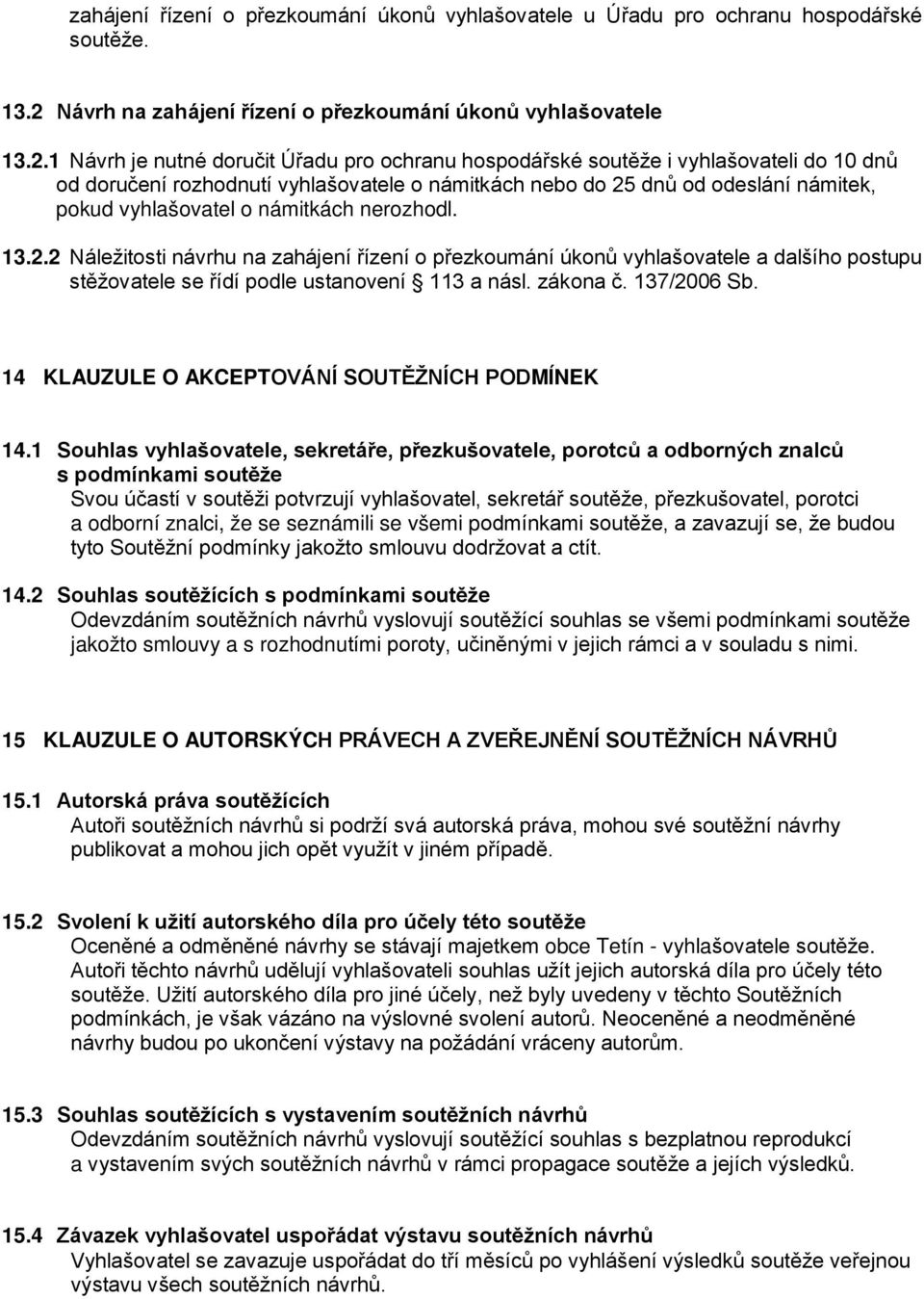 1 Návrh je nutné doručit Úřadu pro ochranu hospodářské soutěže i vyhlašovateli do 10 dnů od doručení rozhodnutí vyhlašovatele o námitkách nebo do 25 dnů od odeslání námitek, pokud vyhlašovatel o