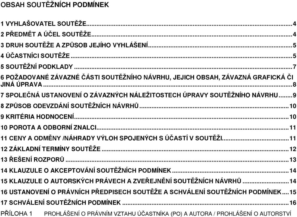 .. 9 8 ZPŮSOB ODEVZDÁNÍ SOUTĚŽNÍCH NÁVRHŮ... 10 9 KRITÉRIA HODNOCENÍ... 10 10 POROTA A ODBORNÍ ZNALCI... 11 11 CENY A ODMĚNY /NÁHRADY VÝLOH SPOJENÝCH S ÚČASTÍ V SOUTĚŽI.