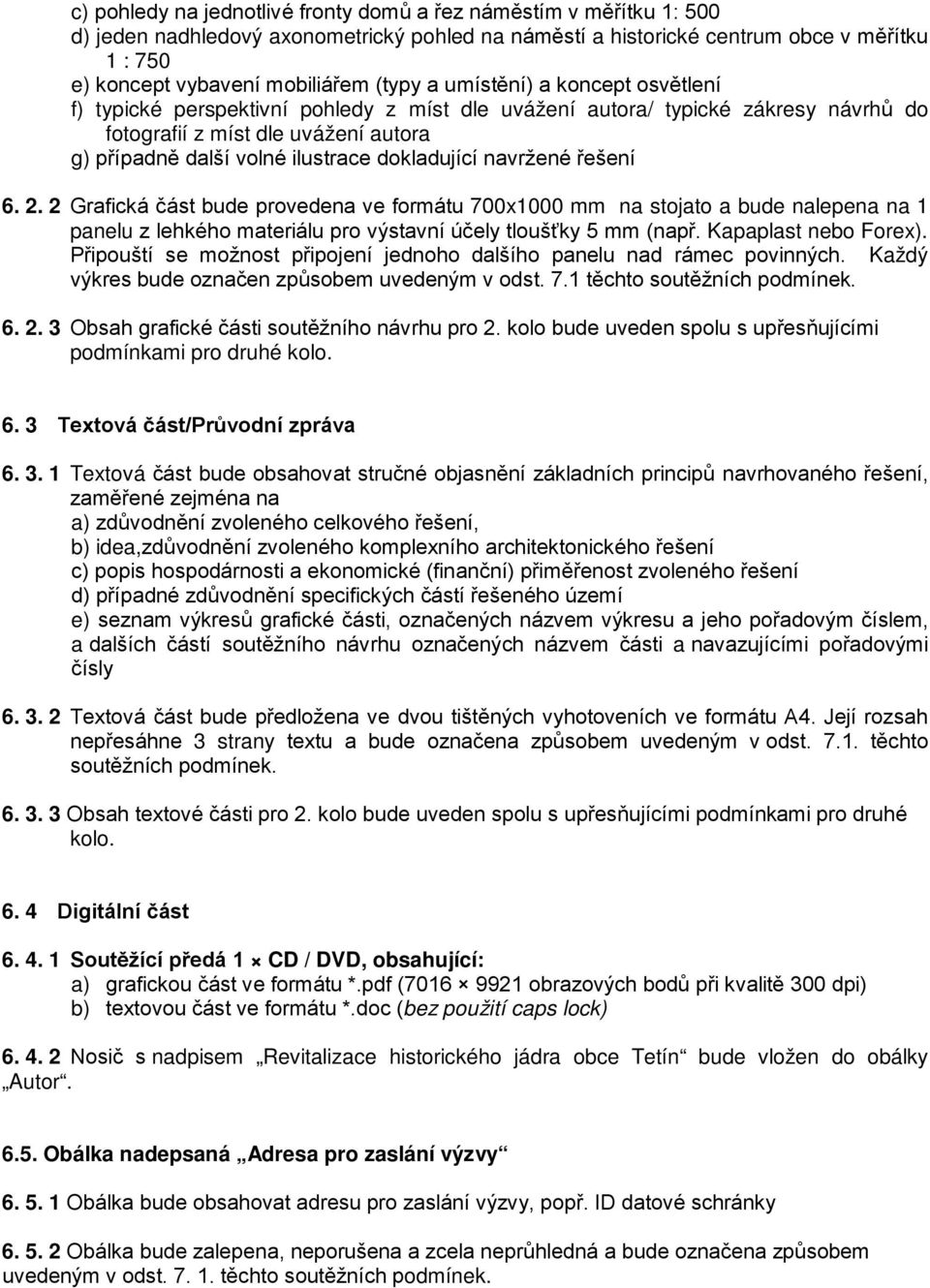 dokladující navržené řešení 6. 2. 2 Grafická část bude provedena ve formátu 700x1000 mm na stojato a bude nalepena na 1 panelu z lehkého materiálu pro výstavní účely tloušťky 5 mm (např.