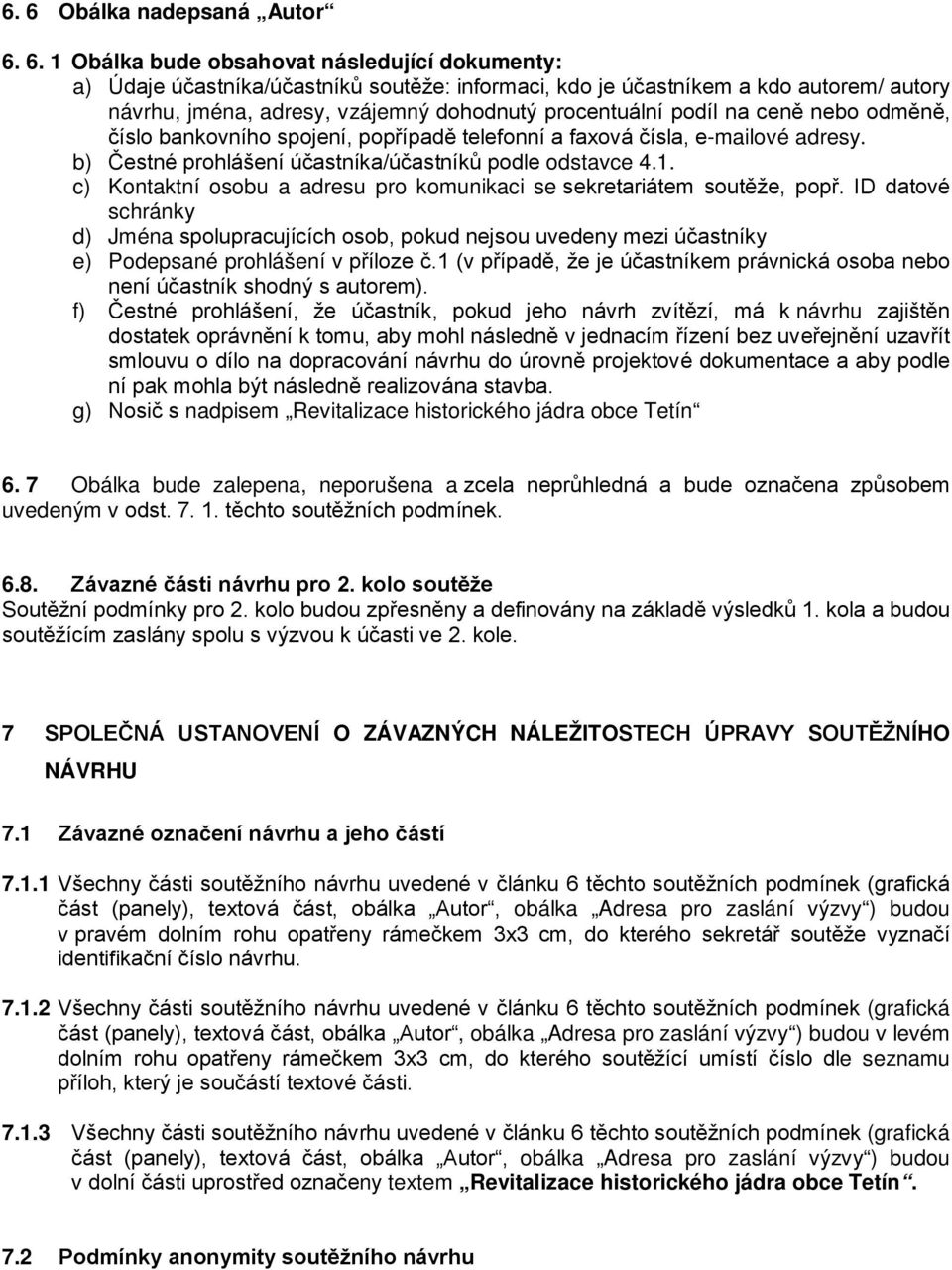 c) Kontaktní osobu a adresu pro komunikaci se sekretariátem soutěže, popř. ID datové schránky d) Jména spolupracujících osob, pokud nejsou uvedeny mezi účastníky e) Podepsané prohlášení v příloze č.