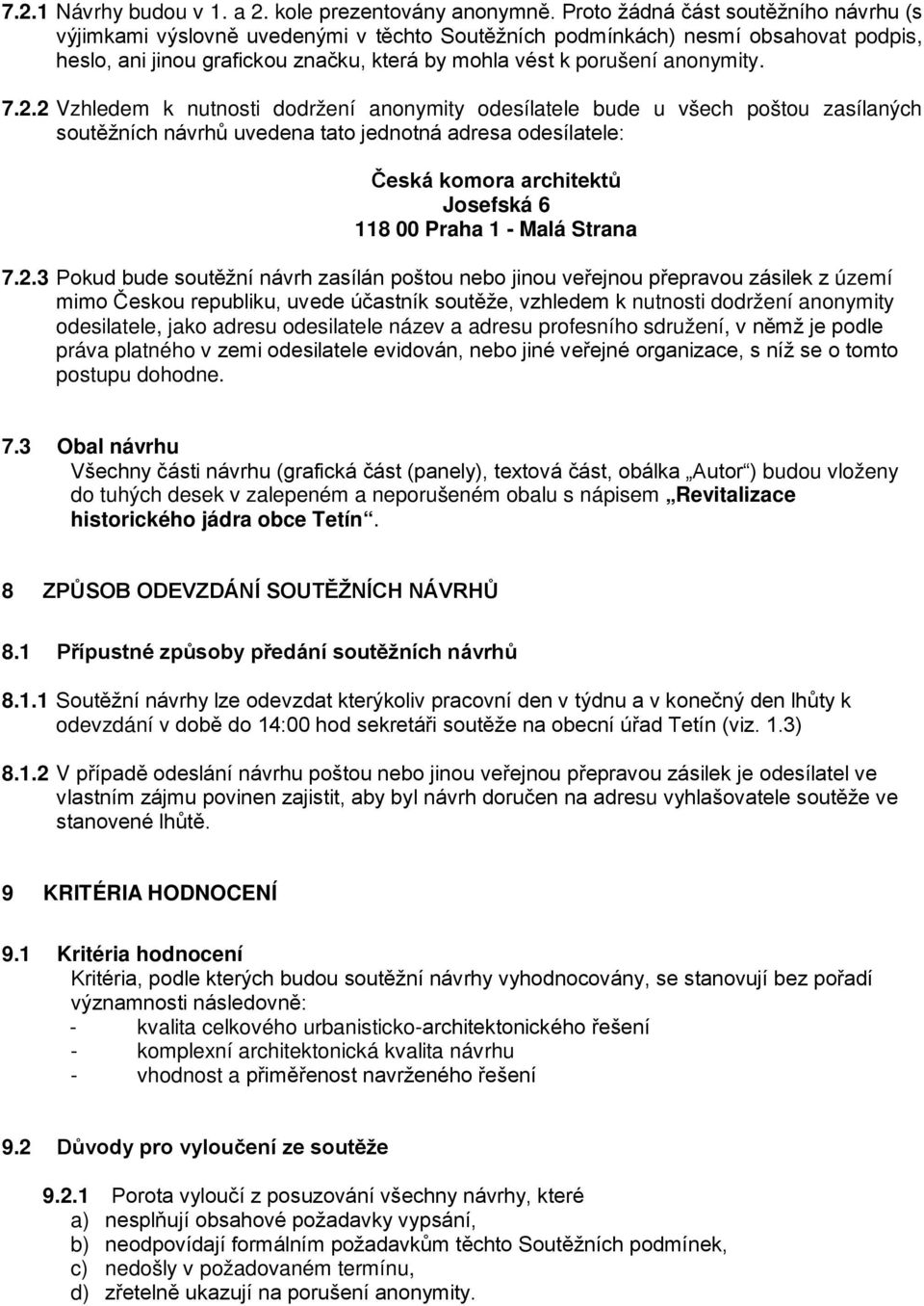 7.2.2 Vzhledem k nutnosti dodržení anonymity odesílatele bude u všech poštou zasílaných soutěžních návrhů uvedena tato jednotná adresa odesílatele: Česká komora architektů Josefská 6 118 00 Praha 1 -