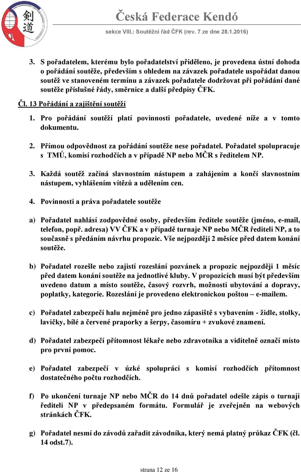 Pro pořádání soutěží platí povinnosti pořadatele, uvedené níže a v tomto dokumentu. 2. Přímou odpovědnost za pořádání soutěže nese pořadatel.