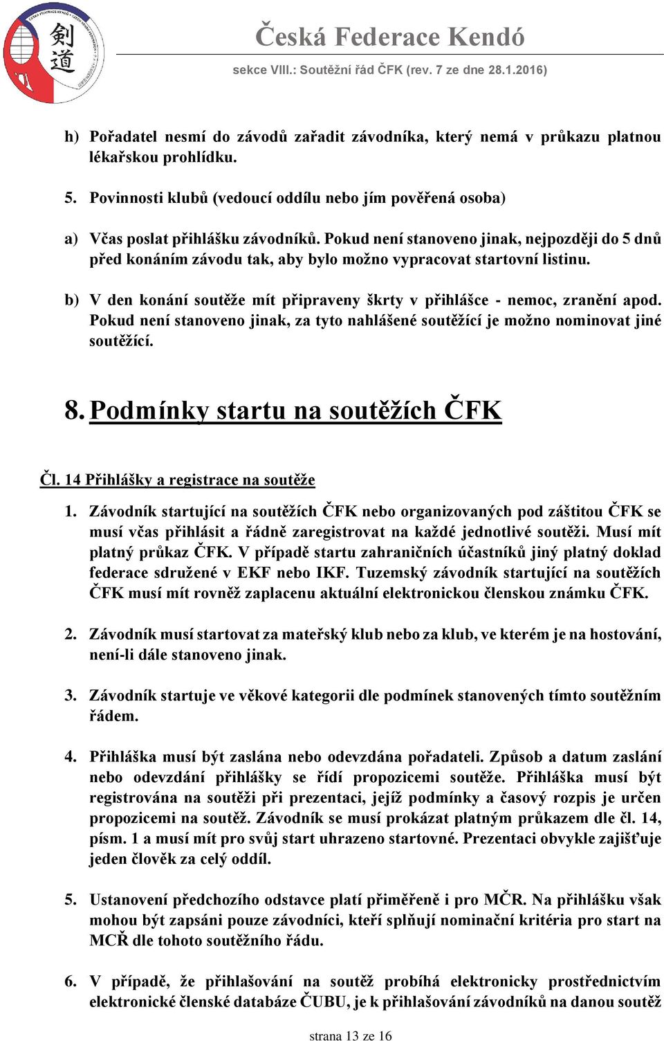 Pokud není stanoveno jinak, za tyto nahlášené soutěžící je možno nominovat jiné soutěžící. 8. Podmínky startu na soutěžích ČFK Čl. 14 Přihlášky a registrace na soutěže 1.