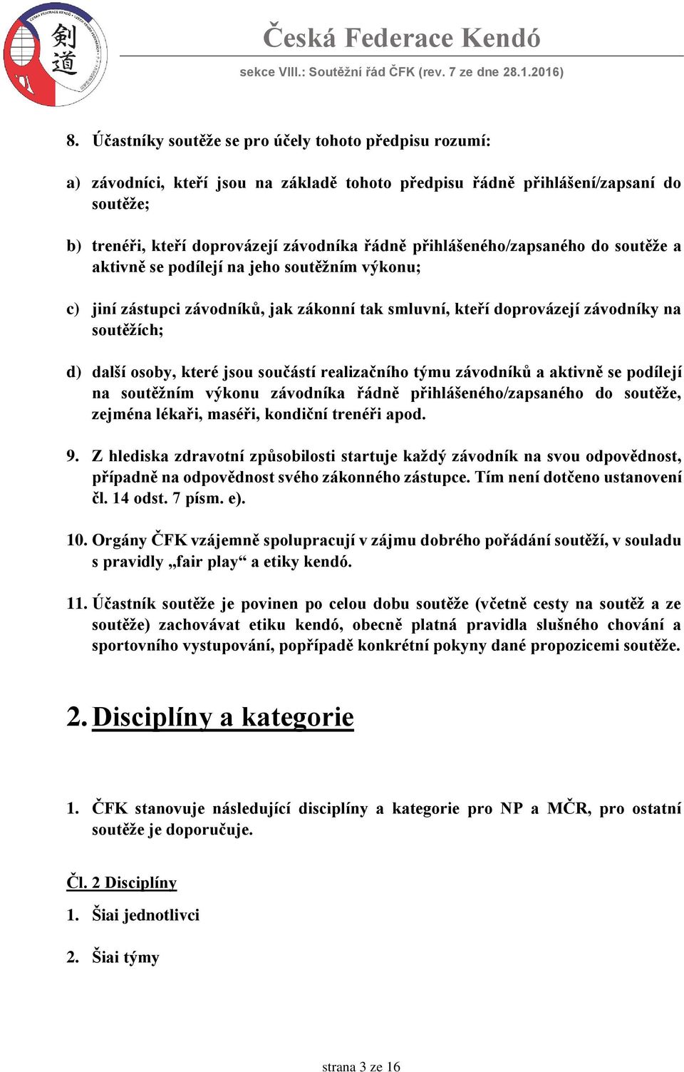 jsou součástí realizačního týmu závodníků a aktivně se podílejí na soutěžním výkonu závodníka řádně přihlášeného/zapsaného do soutěže, zejména lékaři, maséři, kondiční trenéři apod. 9.