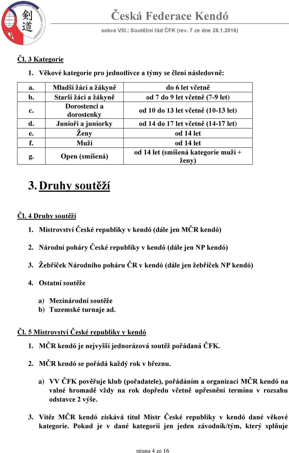 Open (smíšená) od 14 let (smíšená kategorie muži + ženy) 3. Druhy soutěží Čl. 4 Druhy soutěží 1. Mistrovství České republiky v kendó (dále jen MČR kendó) 2.