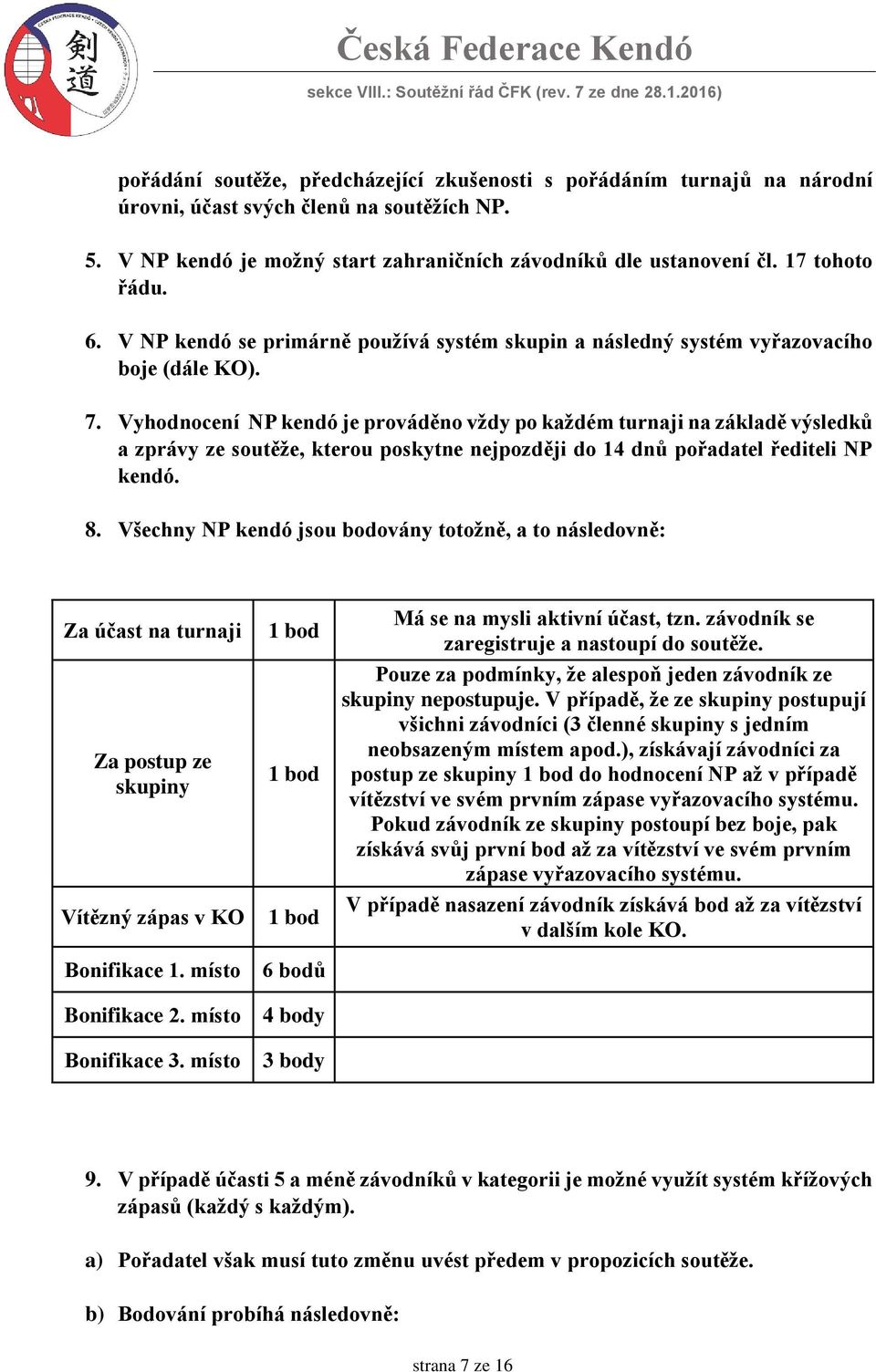 Vyhodnocení NP kendó je prováděno vždy po každém turnaji na základě výsledků a zprávy ze soutěže, kterou poskytne nejpozději do 14 dnů pořadatel řediteli NP kendó. 8.