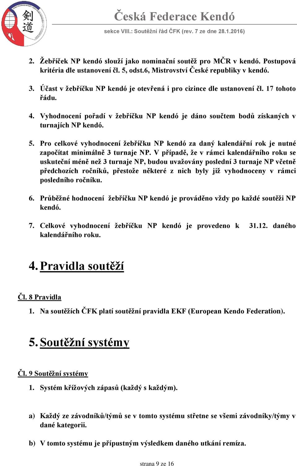 Pro celkové vyhodnocení žebříčku NP kendó za daný kalendářní rok je nutné započítat minimálně 3 turnaje NP.