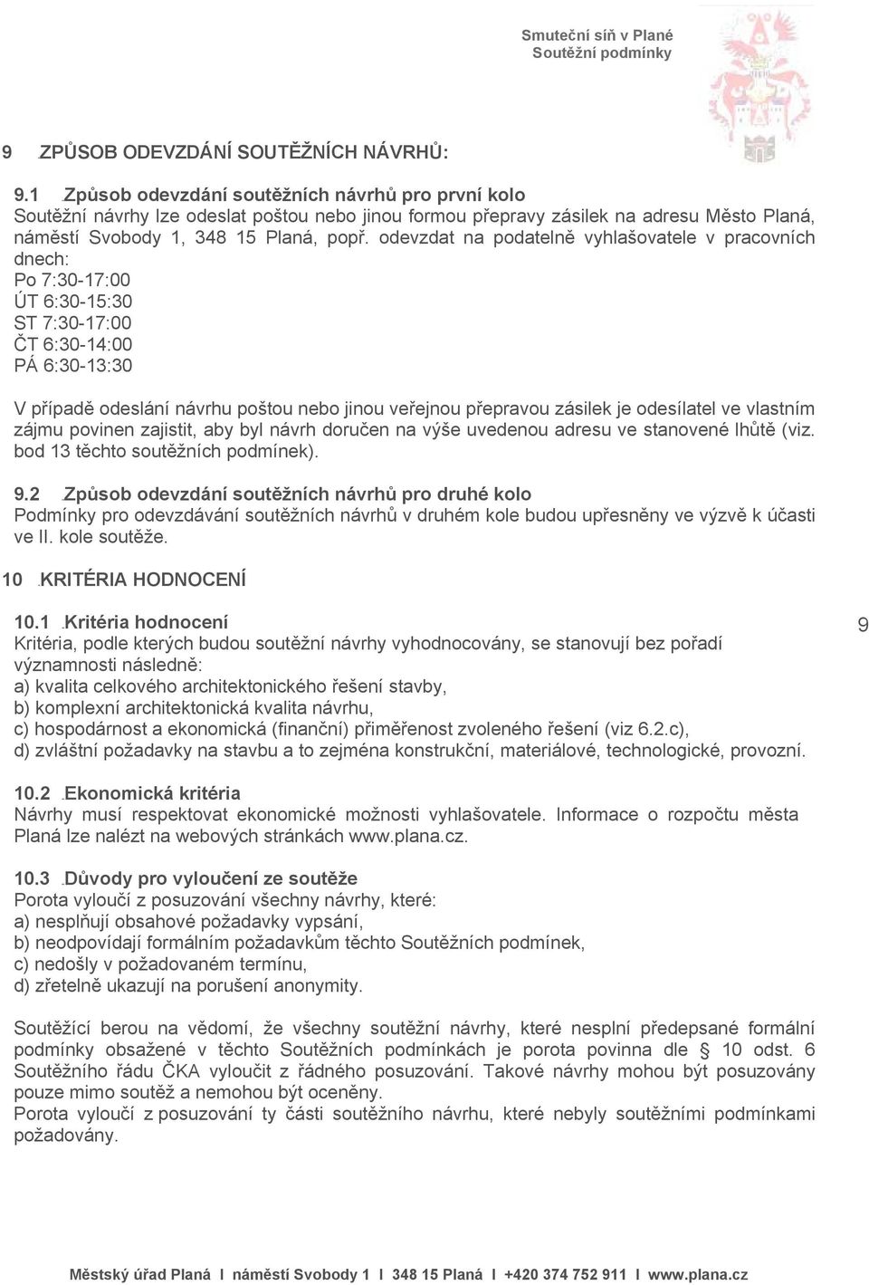 odevzdat na podatelně vyhlašovatele v pracovních dnech: Po 7:30-17:00 ÚT 6:30-15:30 ST 7:30-17:00 ČT 6:30-14:00 PÁ 6:30-13:30 V případě odeslání návrhu poštou nebo jinou veřejnou přepravou zásilek je