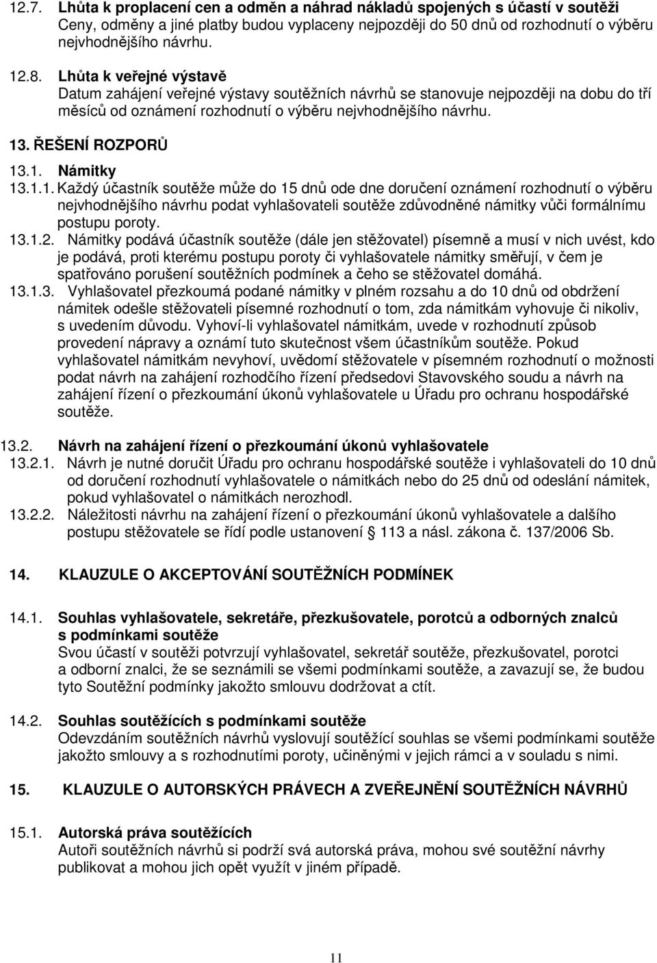 1.1. Každý účastník soutěže může do 15 dnů ode dne doručení oznámení rozhodnutí o výběru nejvhodnějšího návrhu podat vyhlašovateli soutěže zdůvodněné námitky vůči formálnímu postupu poroty. 13.1.2.