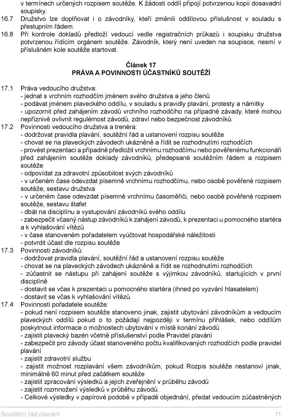 8 Při kontrole dokladů předloží vedoucí vedle registračních průkazů i soupisku družstva potvrzenou řídícím orgánem soutěže.