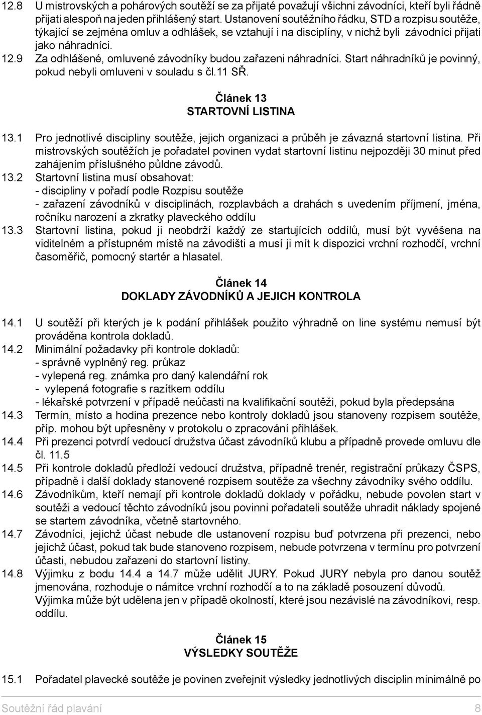 9 Za odhlášené, omluvené závodníky budou zařazeni náhradníci. Start náhradníků je povinný, pokud nebyli omluveni v souladu s čl.11 SŘ. Článek 13 STARTOVNÍ LISTINA 13.