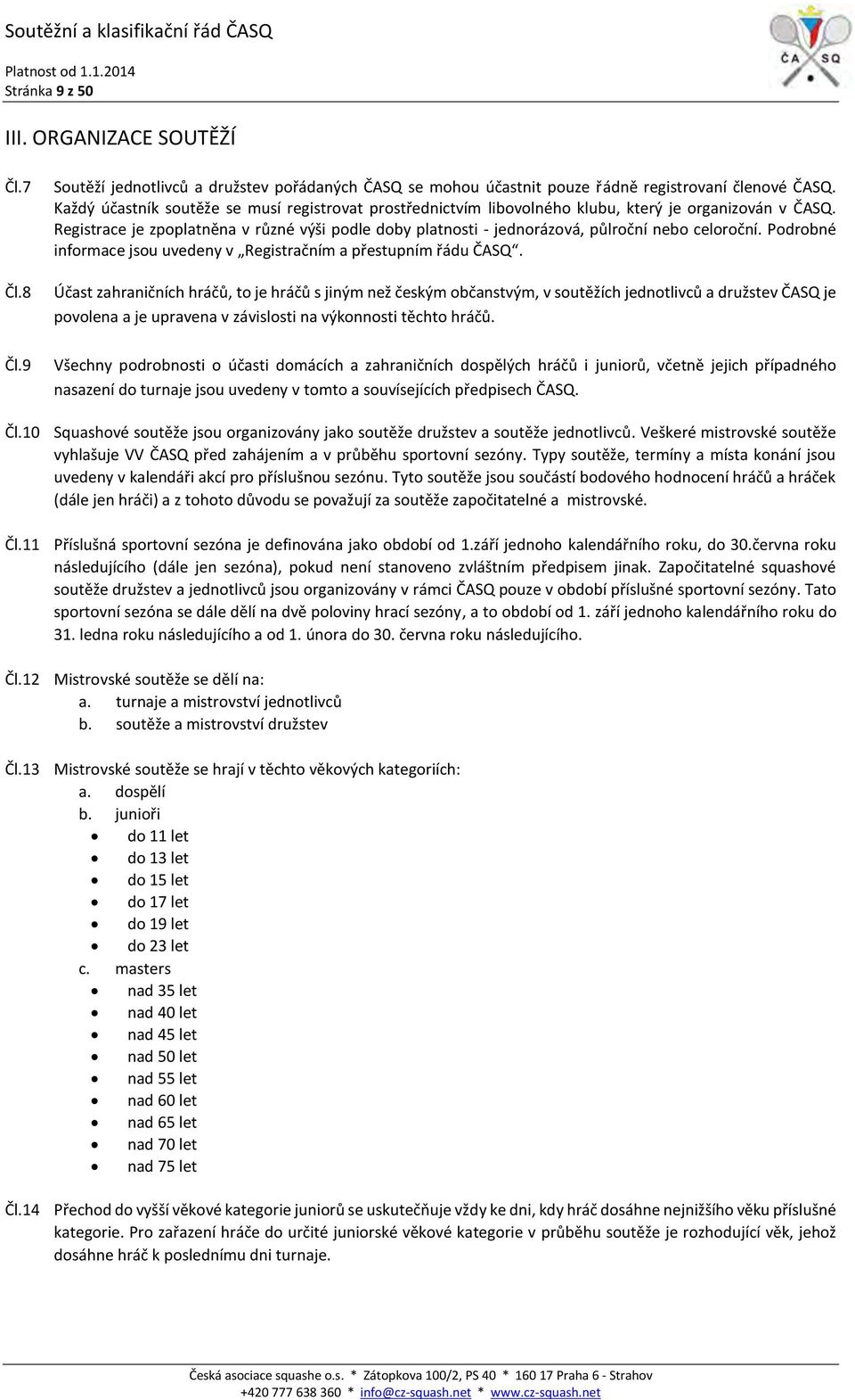 Registrace je zpoplatněna v různé výši podle doby platnosti - jednorázová, půlroční nebo celoroční. Podrobné informace jsou uvedeny v Registračním a přestupním řádu ČASQ.