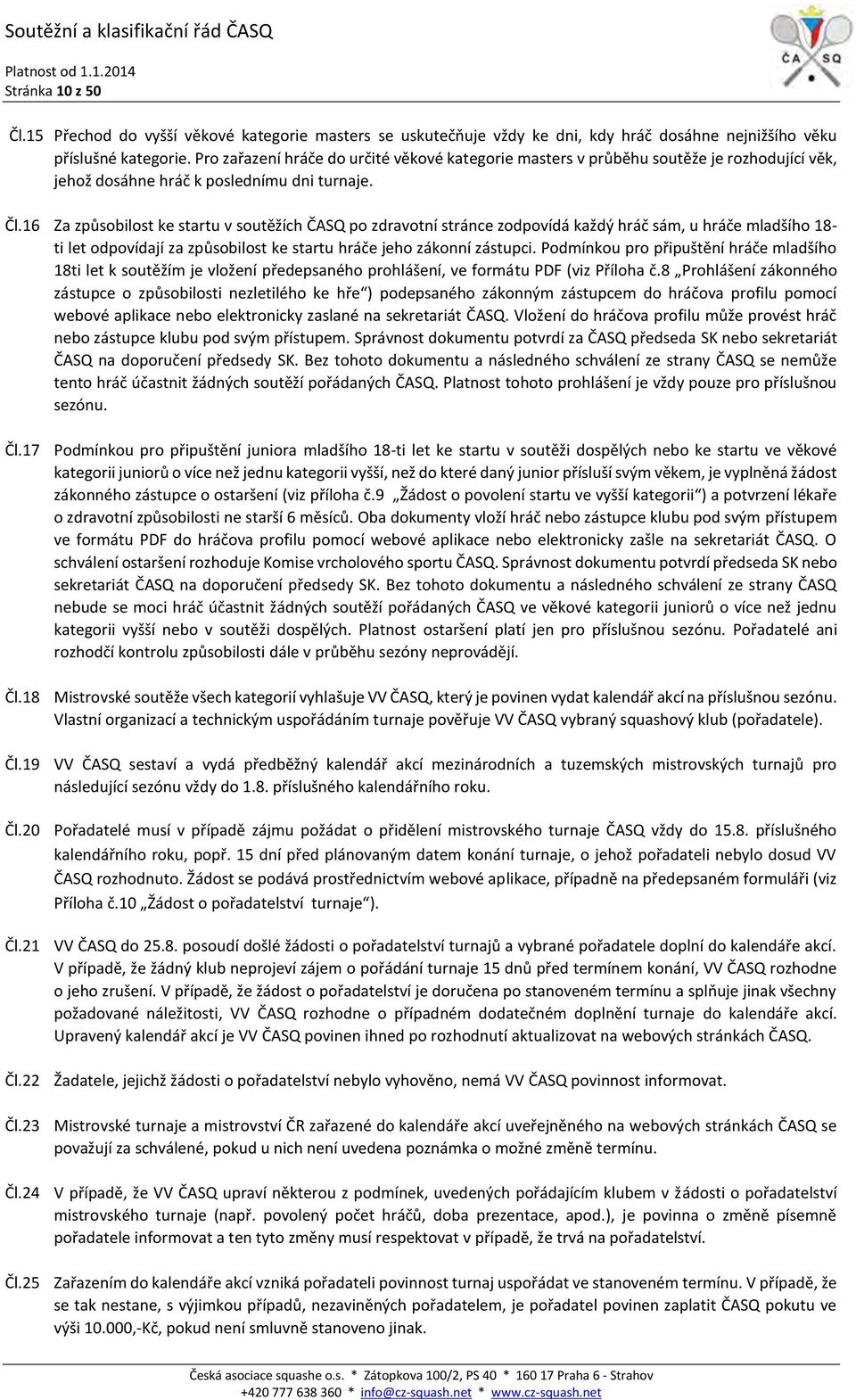 16 Za způsobilost ke startu v soutěžích ČASQ po zdravotní stránce zodpovídá každý hráč sám, u hráče mladšího 18- ti let odpovídají za způsobilost ke startu hráče jeho zákonní zástupci.