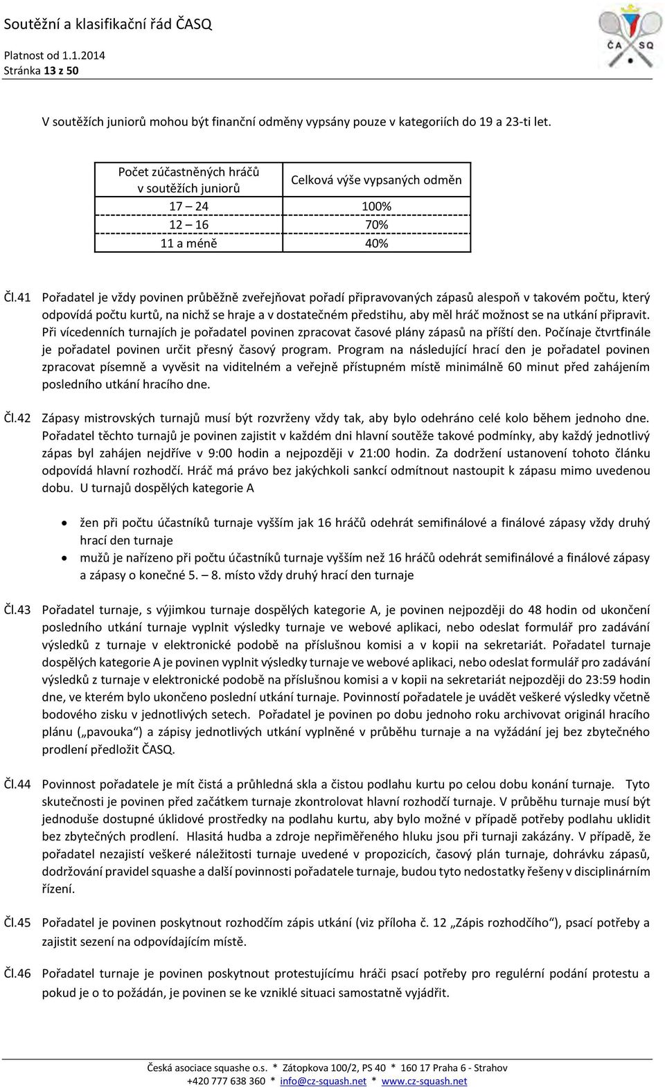 41 Pořadatel je vždy povinen průběžně zveřejňovat pořadí připravovaných zápasů alespoň v takovém počtu, který odpovídá počtu kurtů, na nichž se hraje a v dostatečném předstihu, aby měl hráč možnost