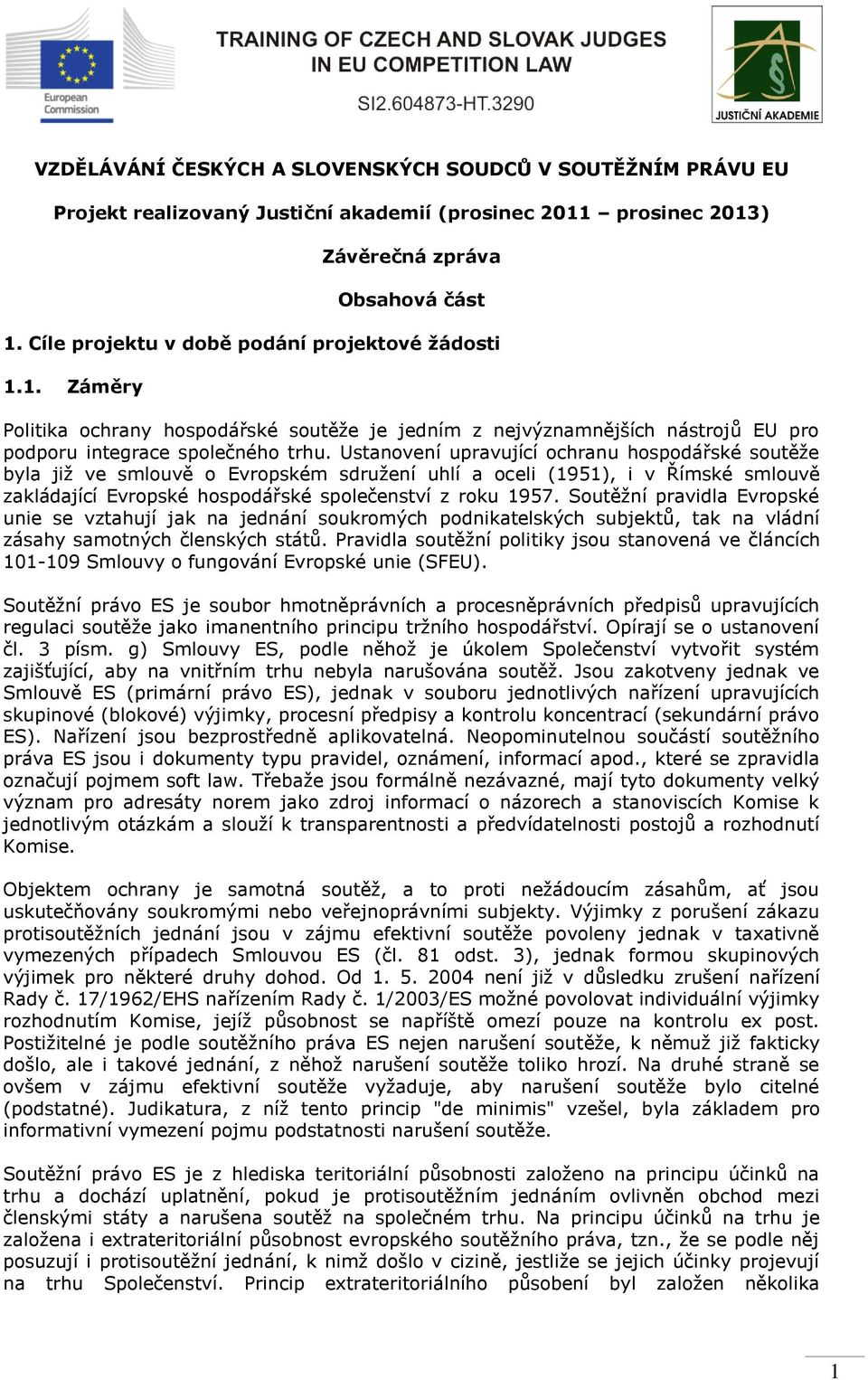 Ustanovení upravující ochranu hospodářské soutěže byla již ve smlouvě o Evropském sdružení uhlí a oceli (1951), i v Římské smlouvě zakládající Evropské hospodářské společenství z roku 1957.