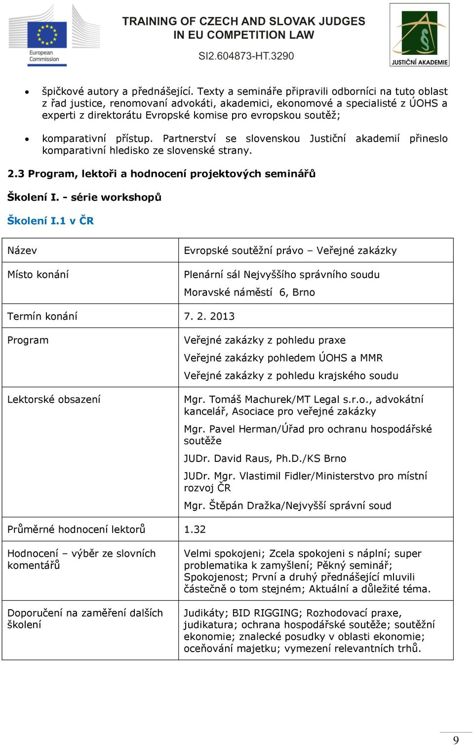 komparativní přístup. Partnerství se slovenskou Justiční akademií přineslo komparativní hledisko ze slovenské strany. 2.3 Program, lektoři a hodnocení projektových seminářů Školení I.