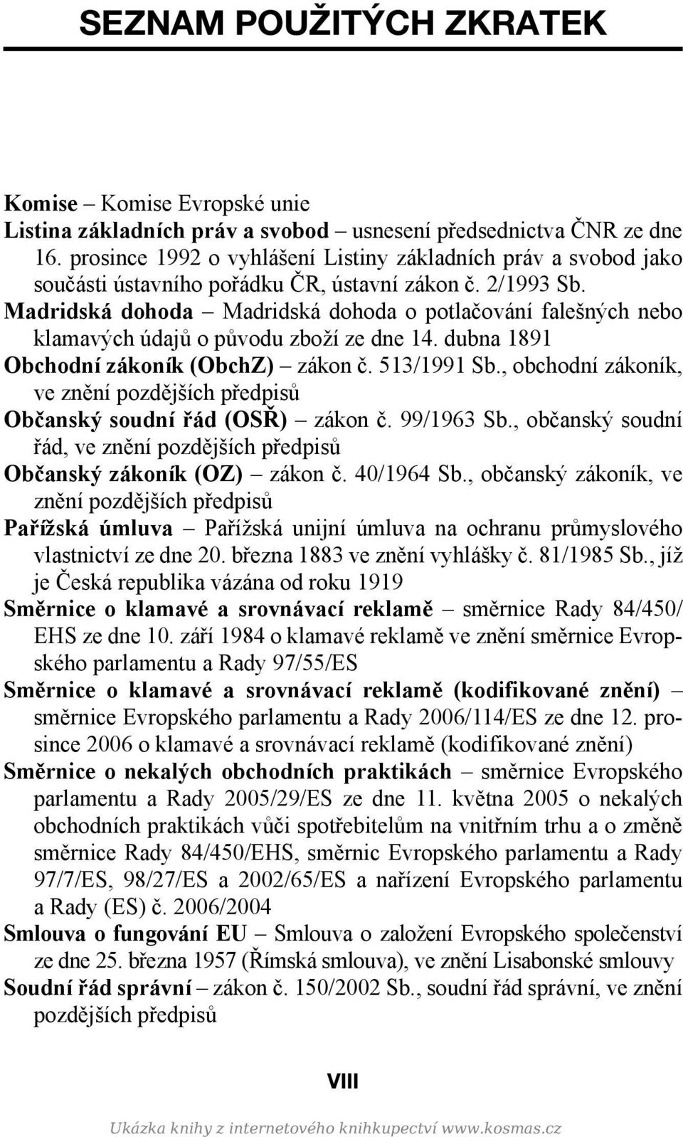 Madridská dohoda Madridská dohoda o potlačování falešných nebo klamavých údajů o původu zboží ze dne 14. dubna 1891 Obchodní zákoník (ObchZ) zákon č. 513/1991 Sb.