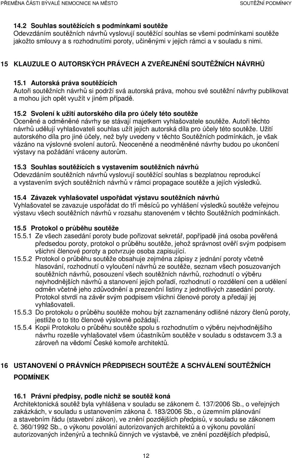 1 Autorská práva soutěžících Autoři soutěžních návrhů si podrží svá autorská práva, mohou své soutěžní návrhy publikovat a mohou jich opět využít v jiném případě. 15.