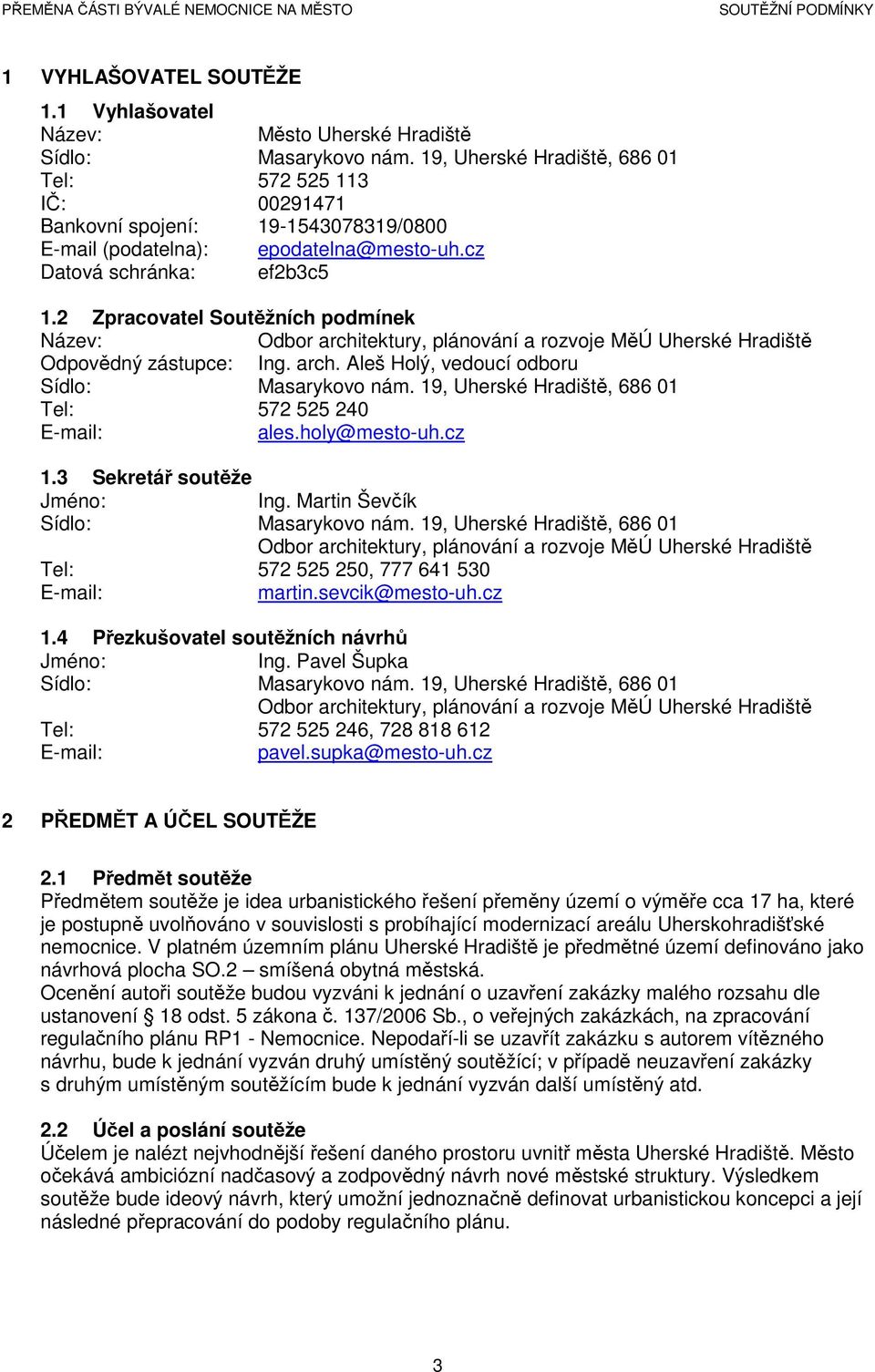 2 Zpracovatel Soutěžních podmínek Název: Odbor architektury, plánování a rozvoje MěÚ Uherské Hradiště Odpovědný zástupce: Ing. arch. Aleš Holý, vedoucí odboru Sídlo: Masarykovo nám.