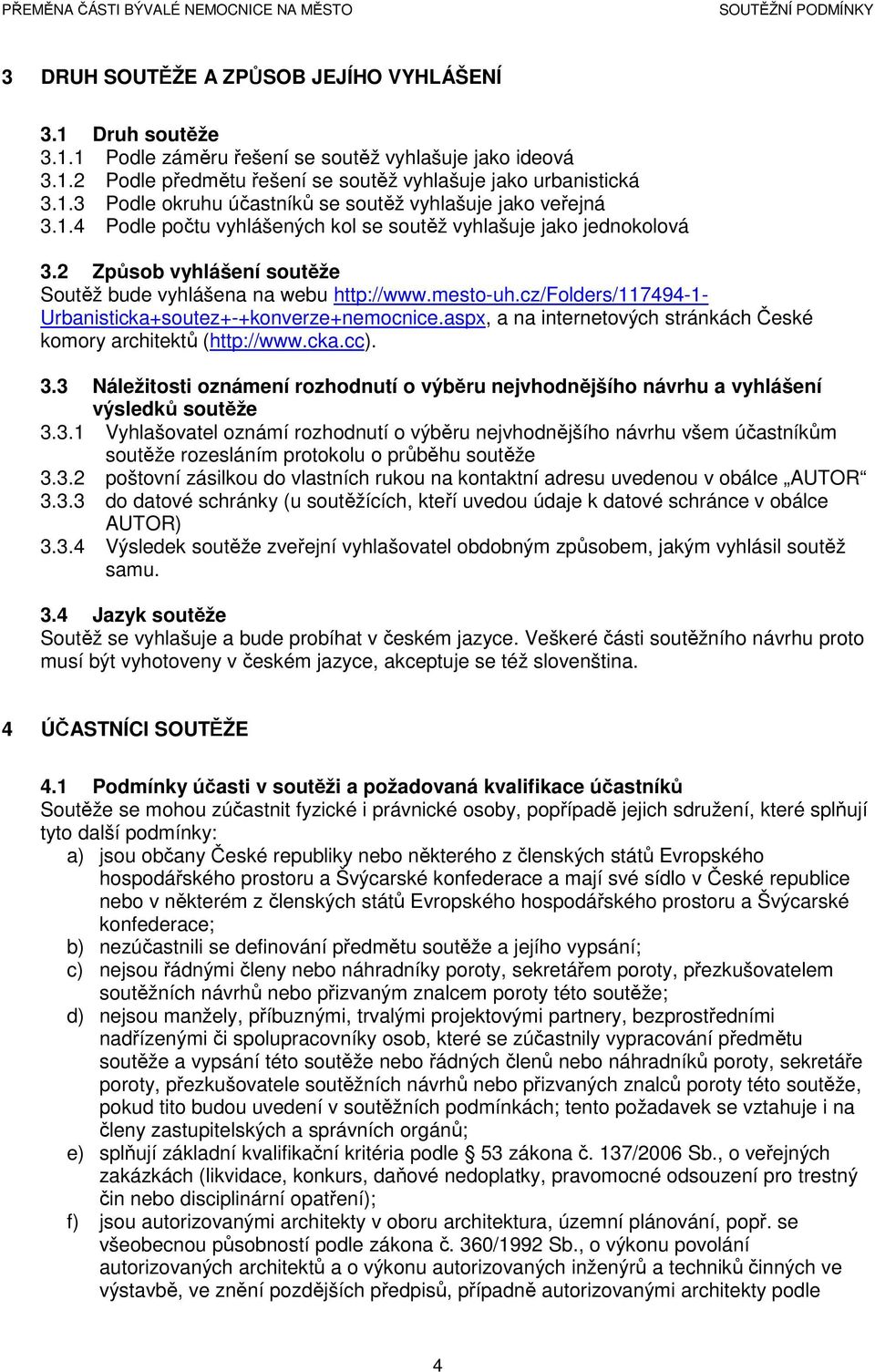 cz/folders/117494-1- Urbanisticka+soutez+-+konverze+nemocnice.aspx, a na internetových stránkách České komory architektů (http://www.cka.cc). 3.