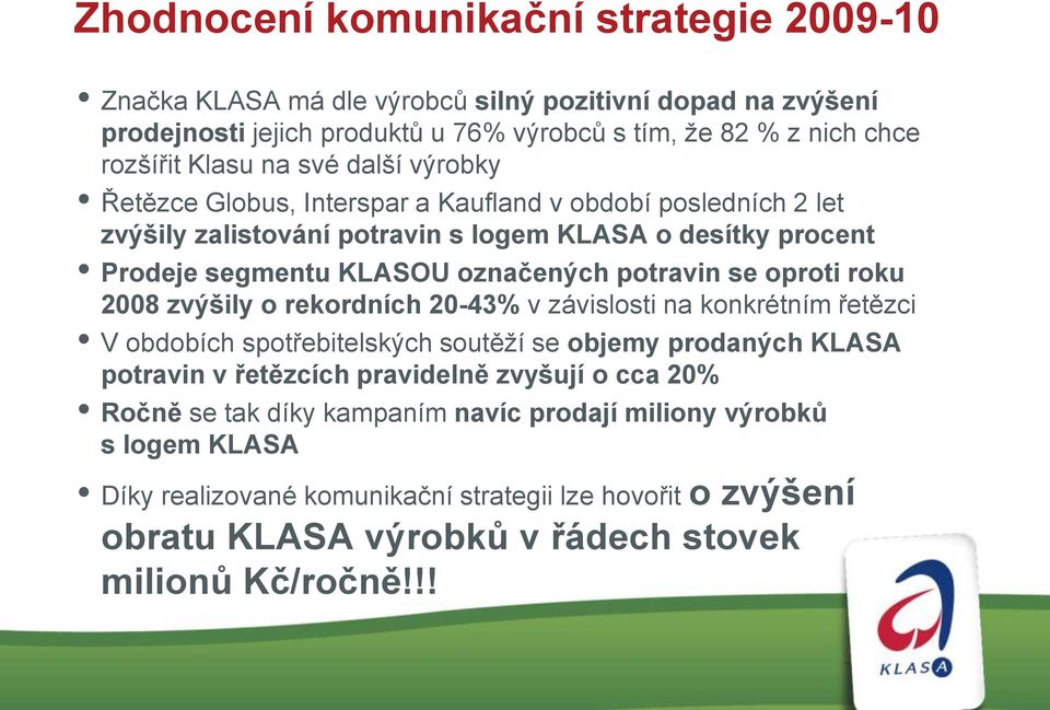 oproti roku 2008 zvýšily o rekordních 20-43% v závislosti na konkrétním řetězci V obdobích spotřebitelských soutěží se objemy prodaných KLASA potravin v řetězcích pravidelně zvyšují o cca