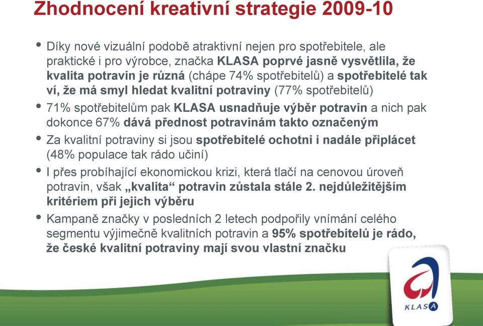 potravinám takto označeným Za kvalitní potraviny si jsou spotřebitelé ochotni i nadále připlácet (48% populace tak rádo učiní) I přes probíhající ekonomickou krizi, která tlačí na cenovou úroveň