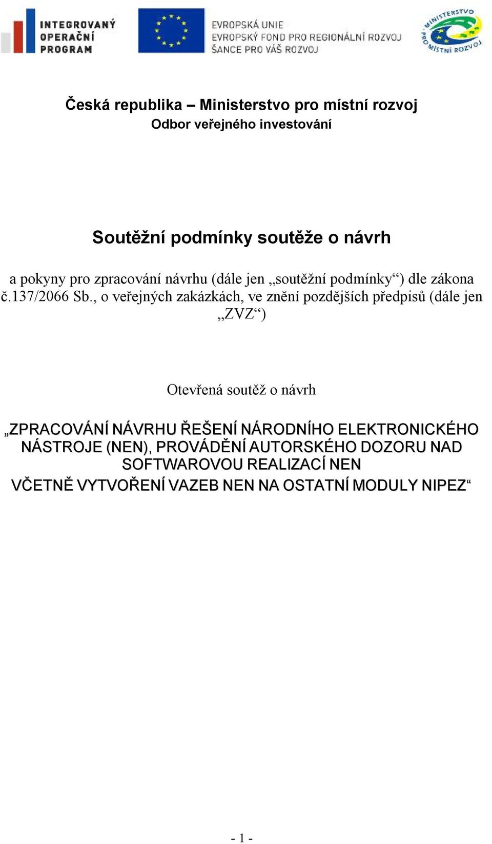 , o veřejných zakázkách, ve znění pozdějších předpisů (dále jen ZVZ ) Otevřená soutěž o návrh ZPRACOVÁNÍ NÁVRHU